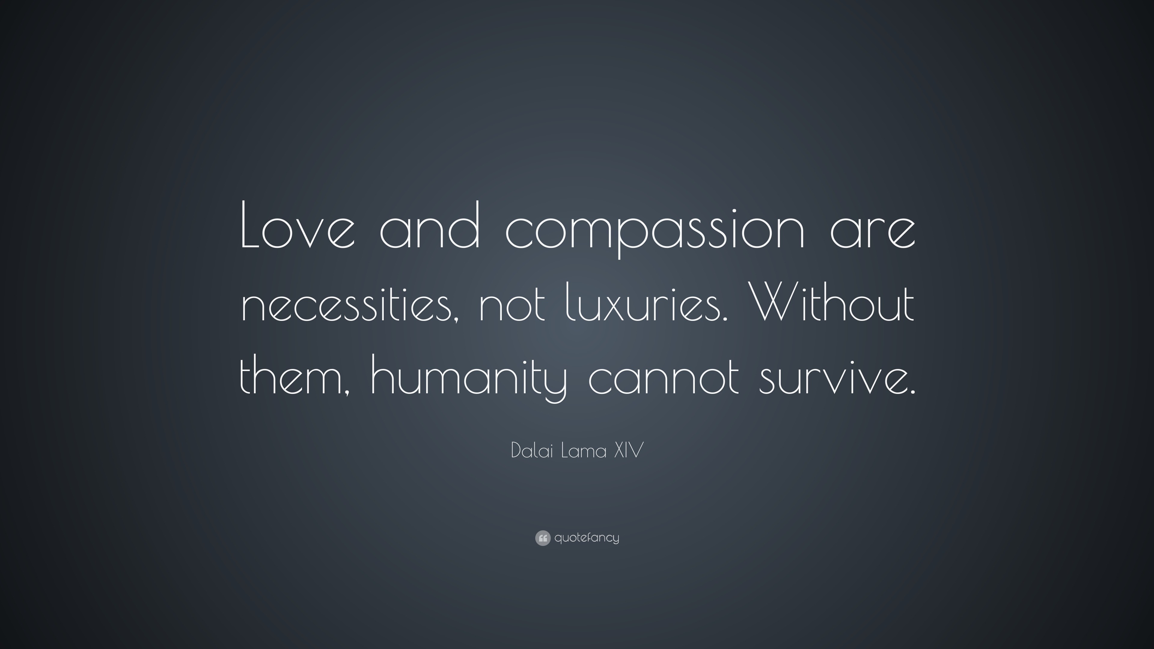 Dalai Lama XIV Quote: “Love and compassion are necessities, not ...