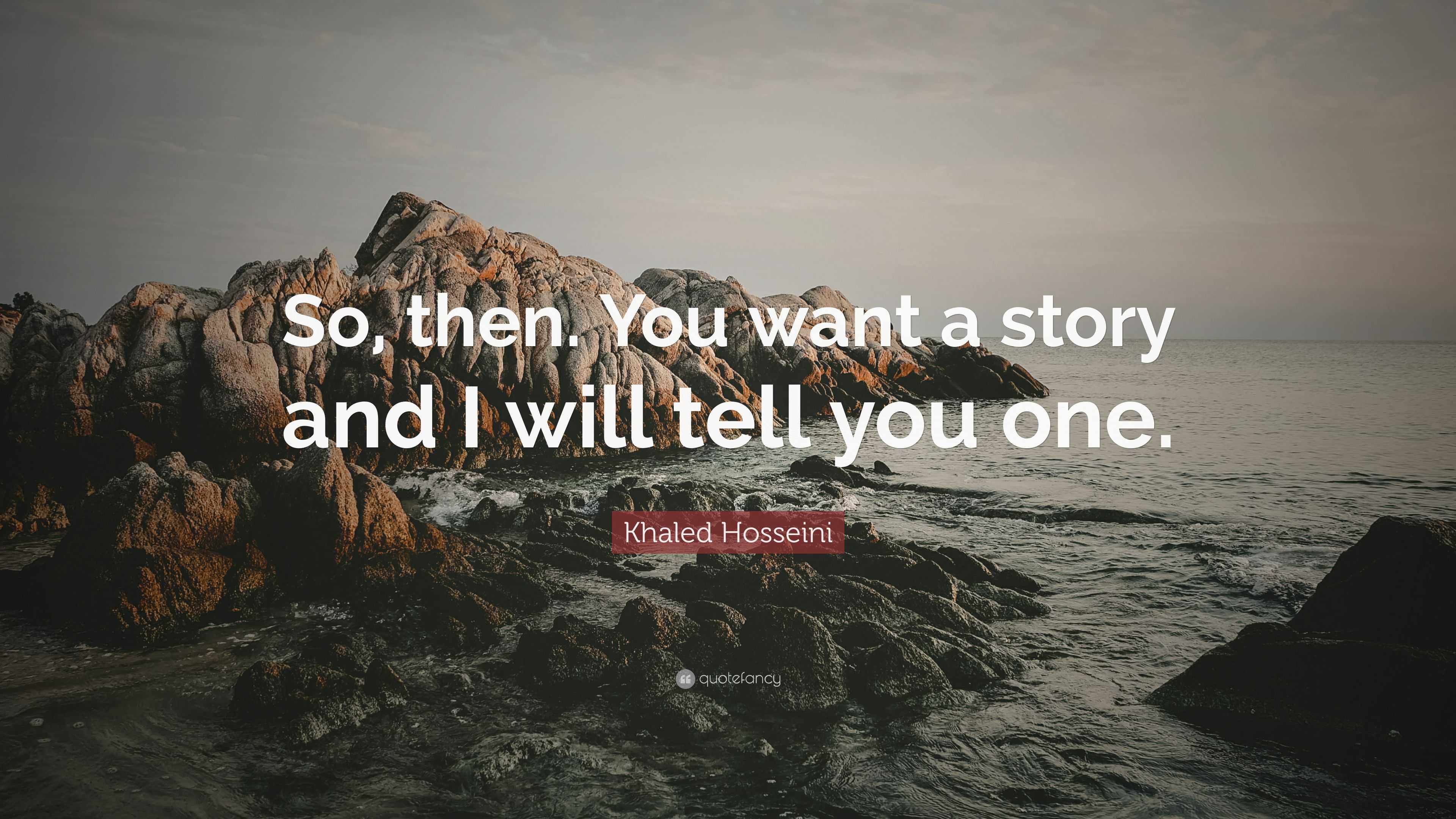 Khaled Hosseini Quote: â€œSo, then. You want a story and I will tell you