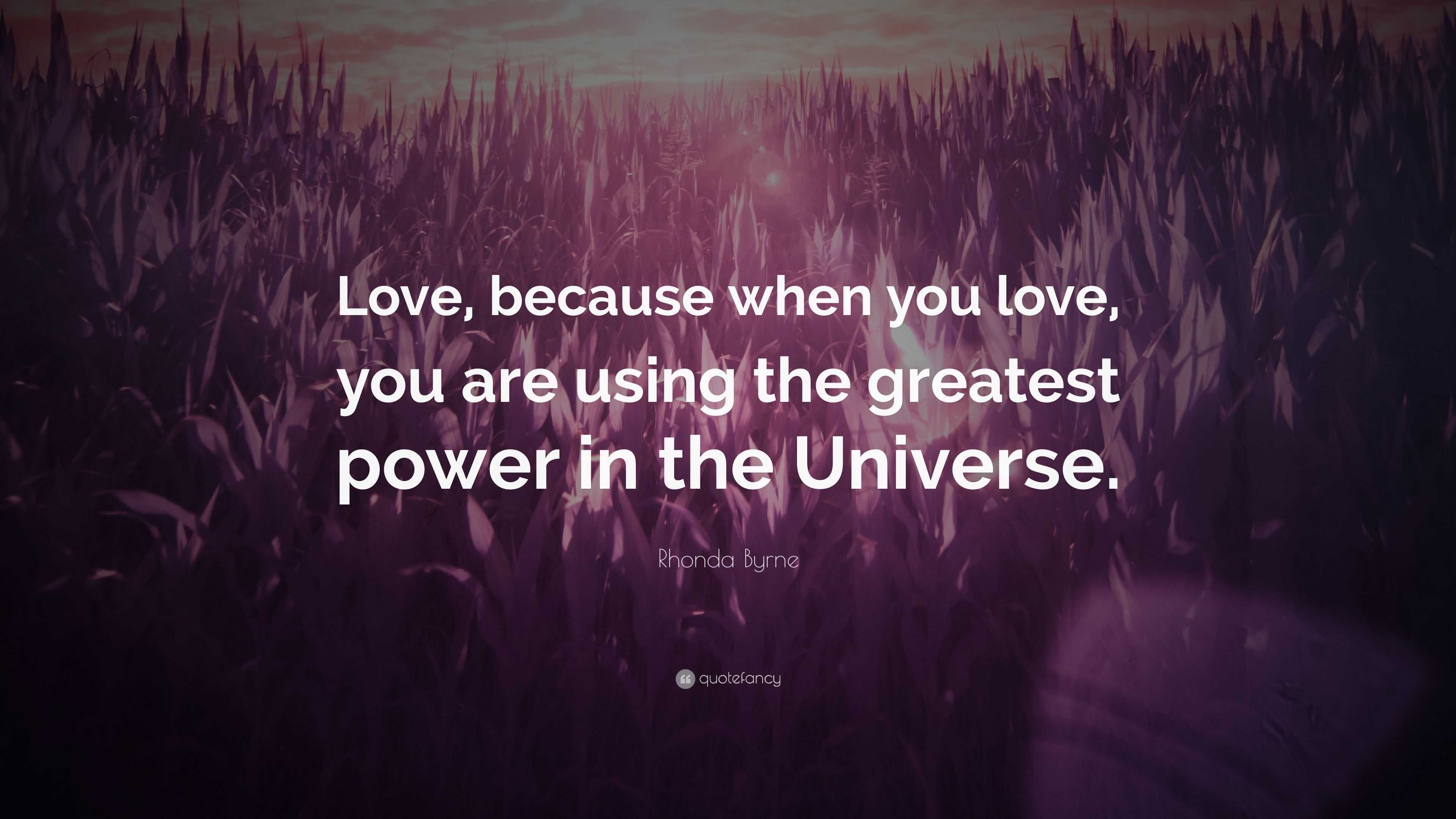 Rhonda Byrne Quote: “Love, because when you love, you are using the ...