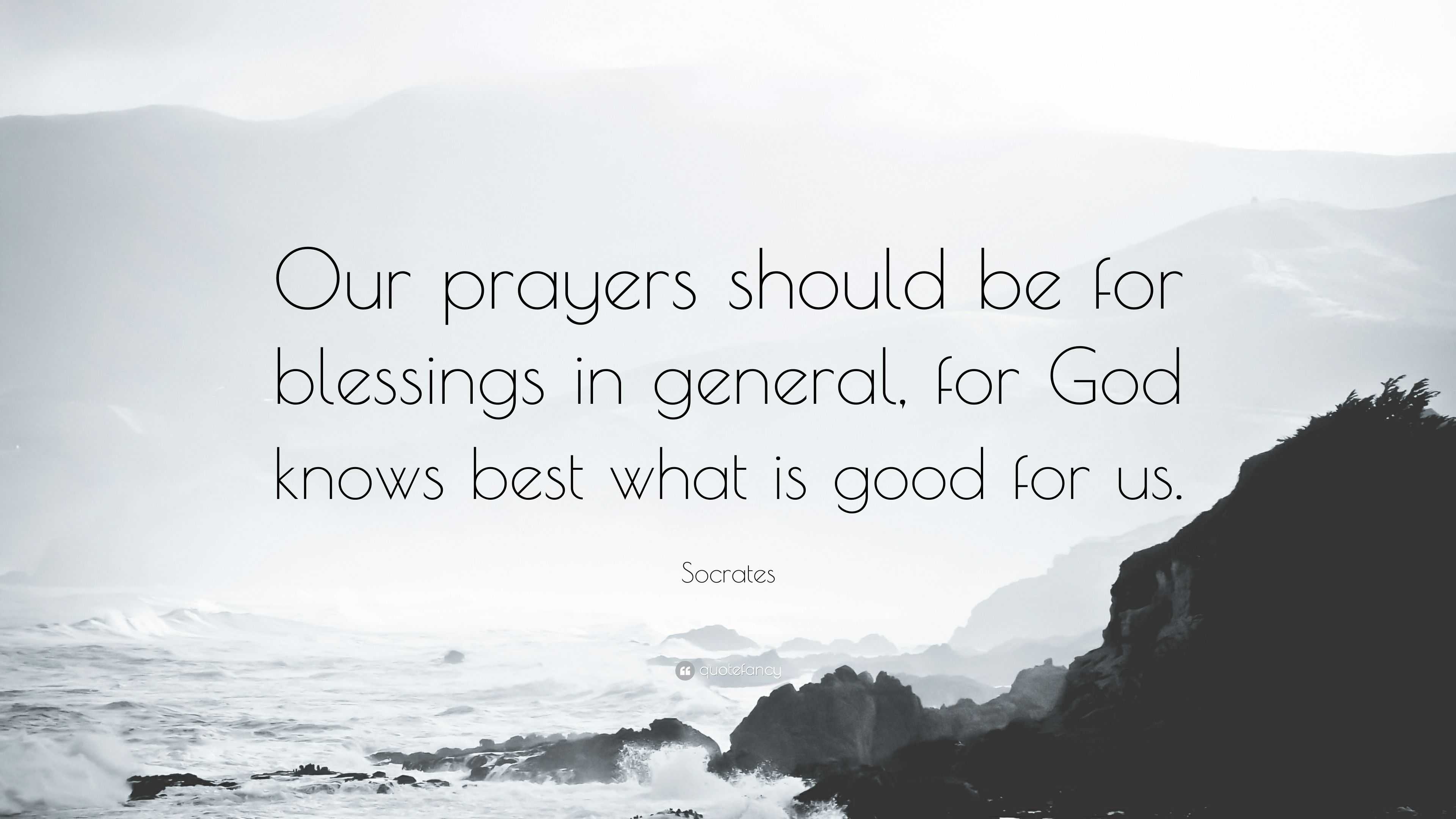 Socrates Quote: “Our prayers should be for blessings in general, for God knows best what is