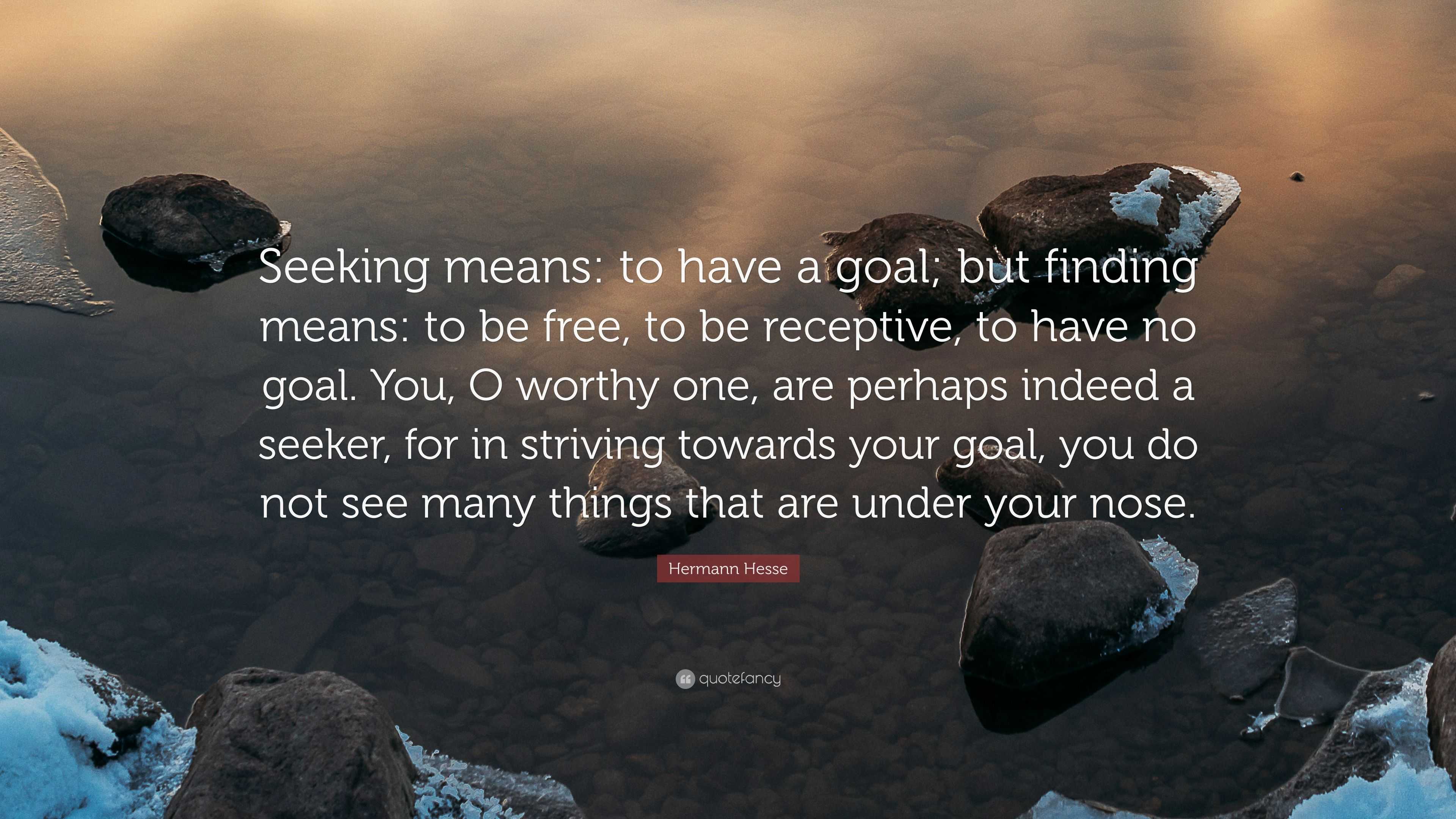 Hermann Hesse Quote: “Seeking means: to have a goal; but finding means ...