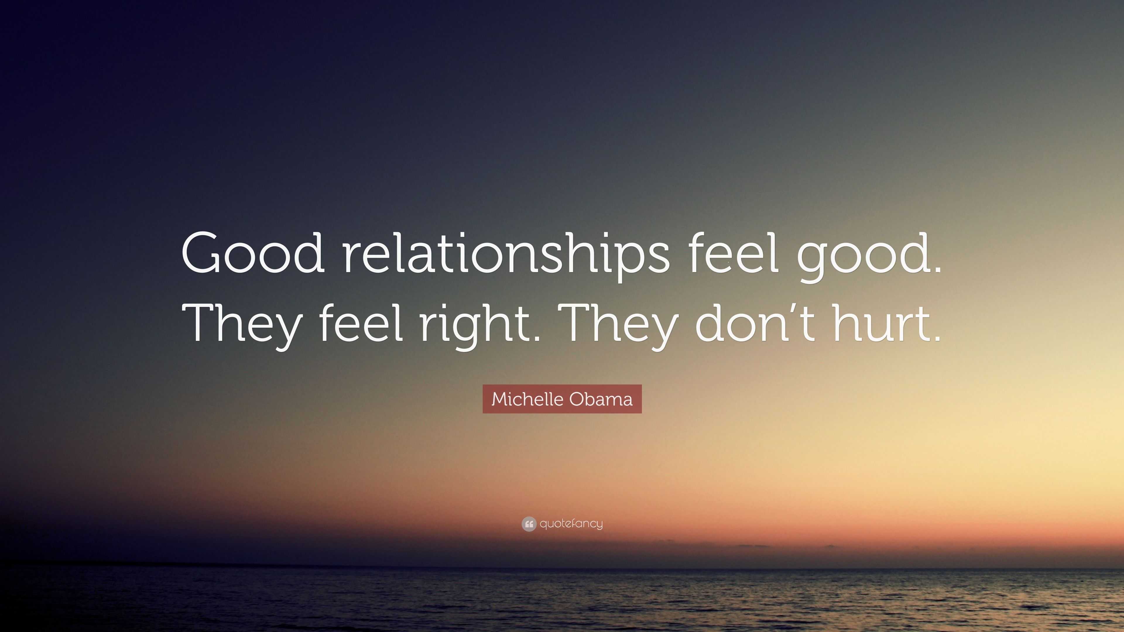 Michelle Obama Quote: “Good relationships feel good. They feel right ...