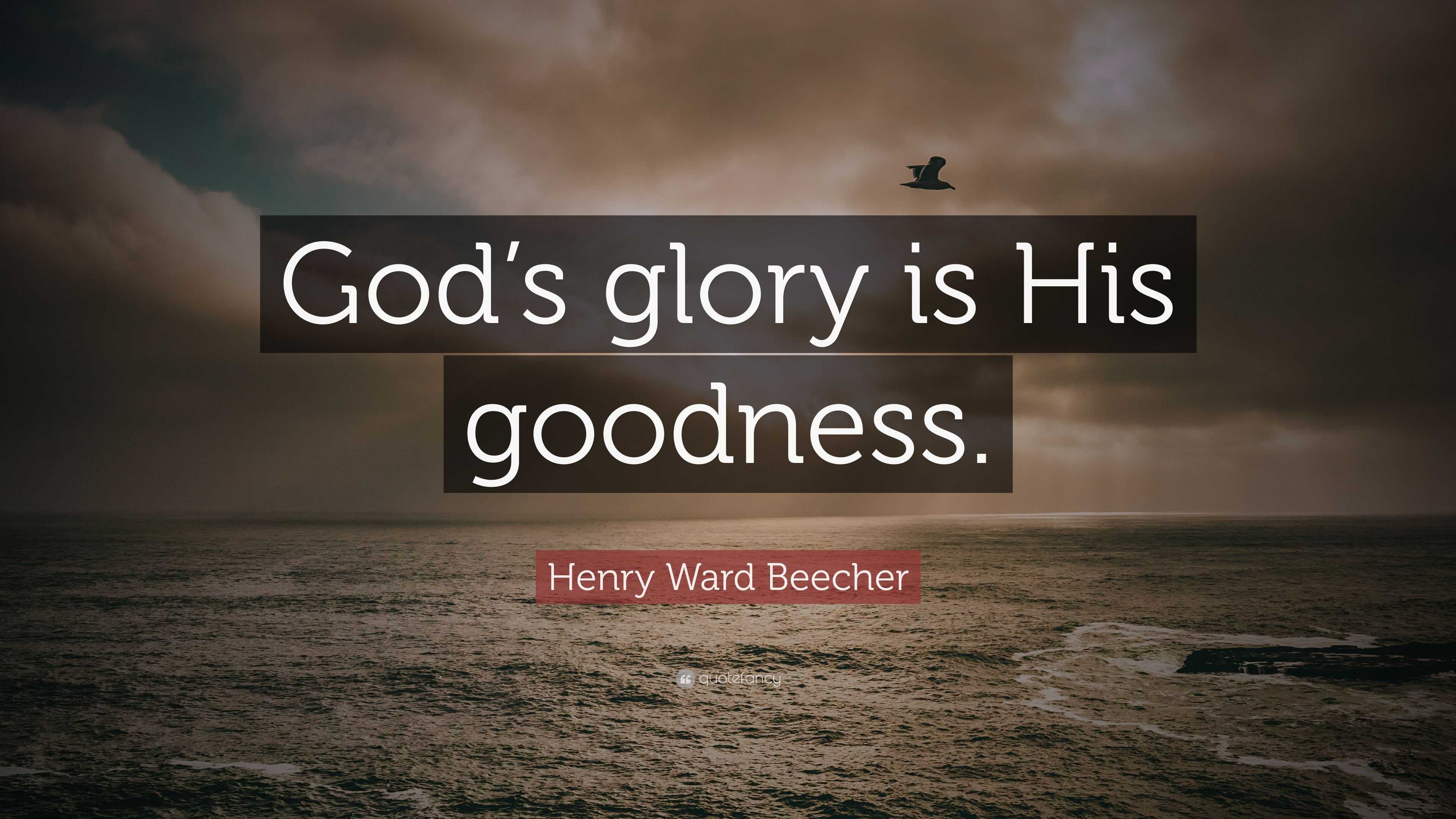 Henry Ward Beecher Quote: “God’s Glory Is His Goodness.”