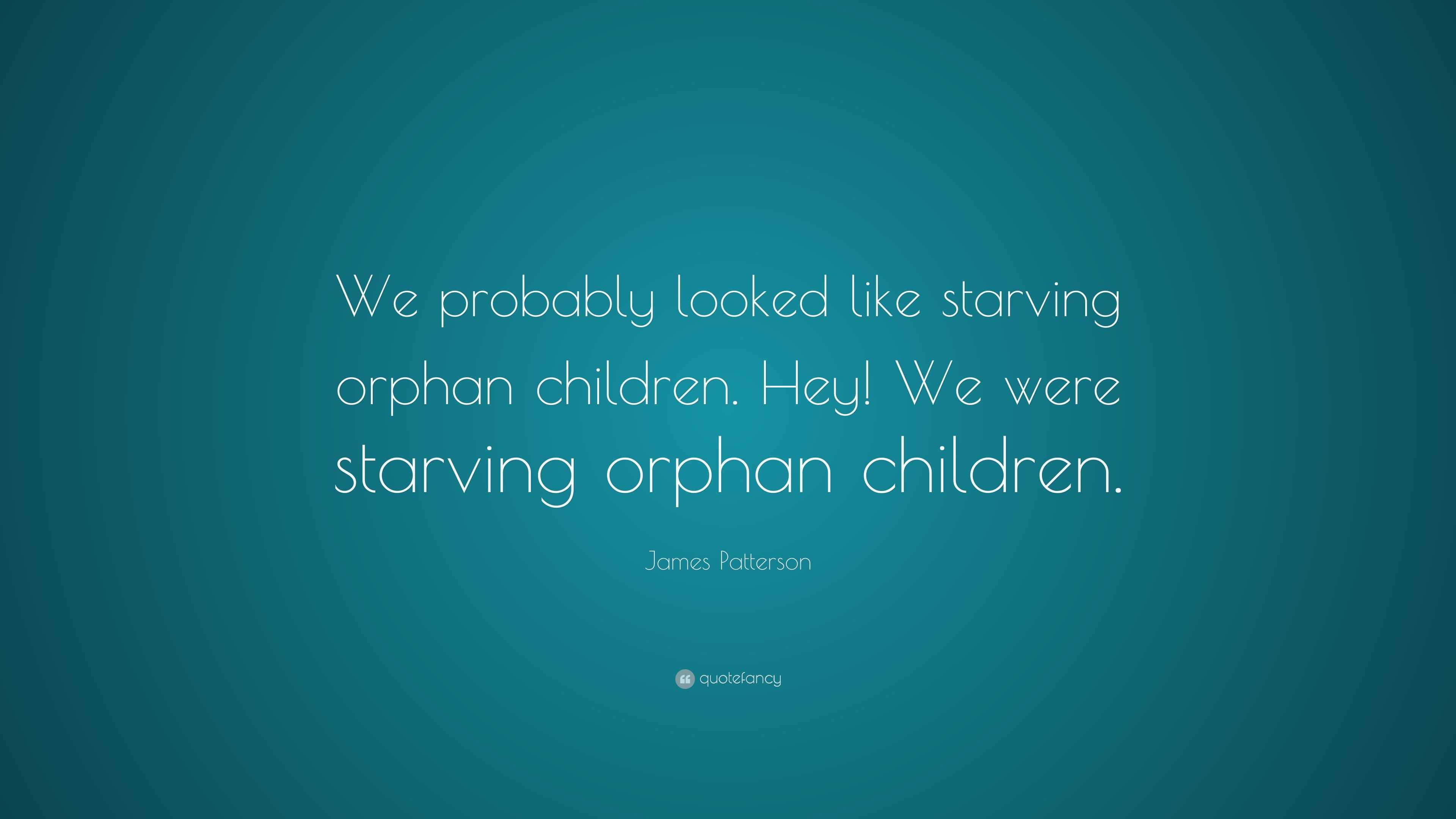 James Patterson Quote: “We probably looked like starving orphan ...