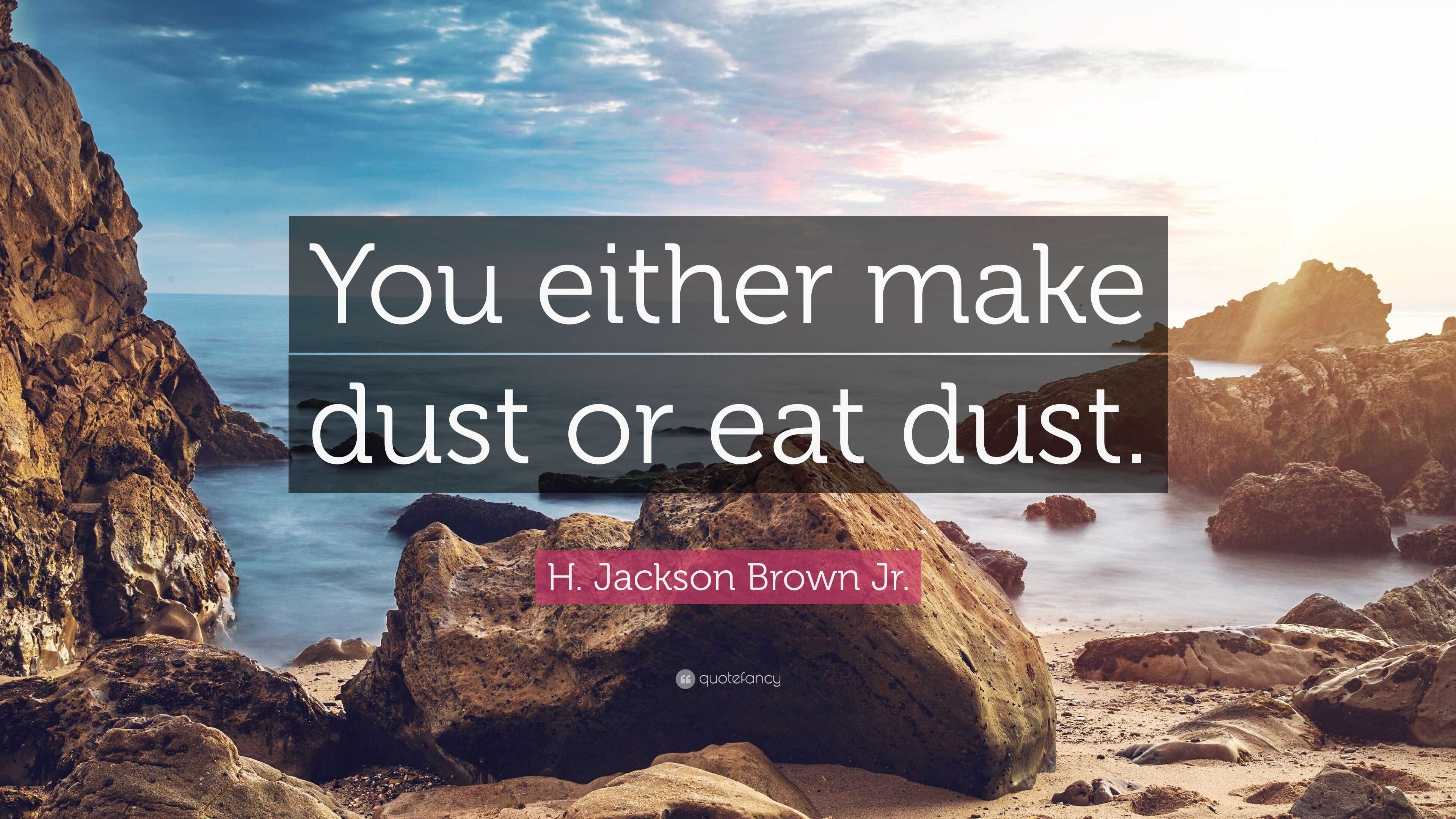 H. Jackson Brown Jr. Quote “You either make dust or eat