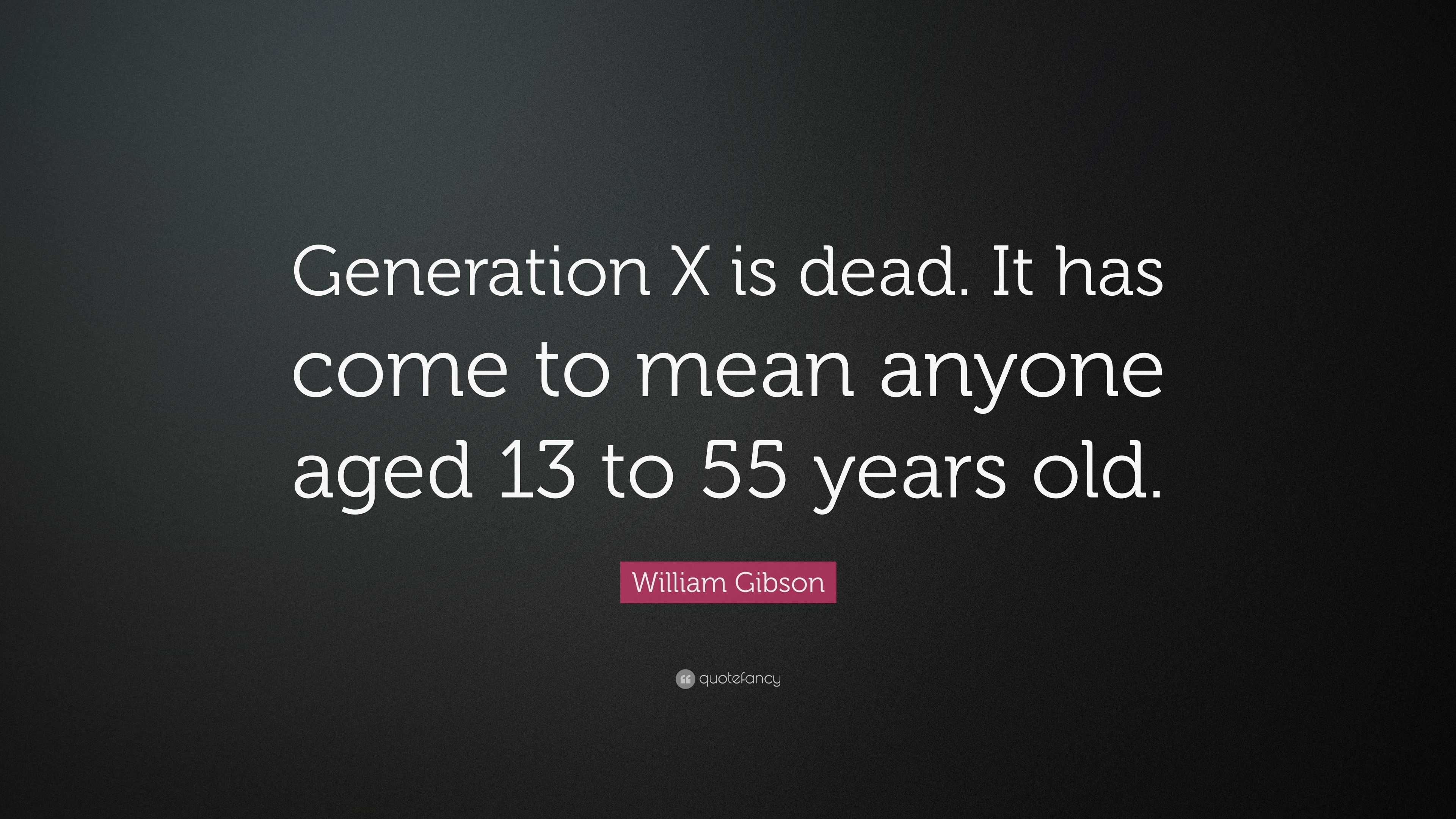 William Gibson Quote “Generation X is dead. It has come