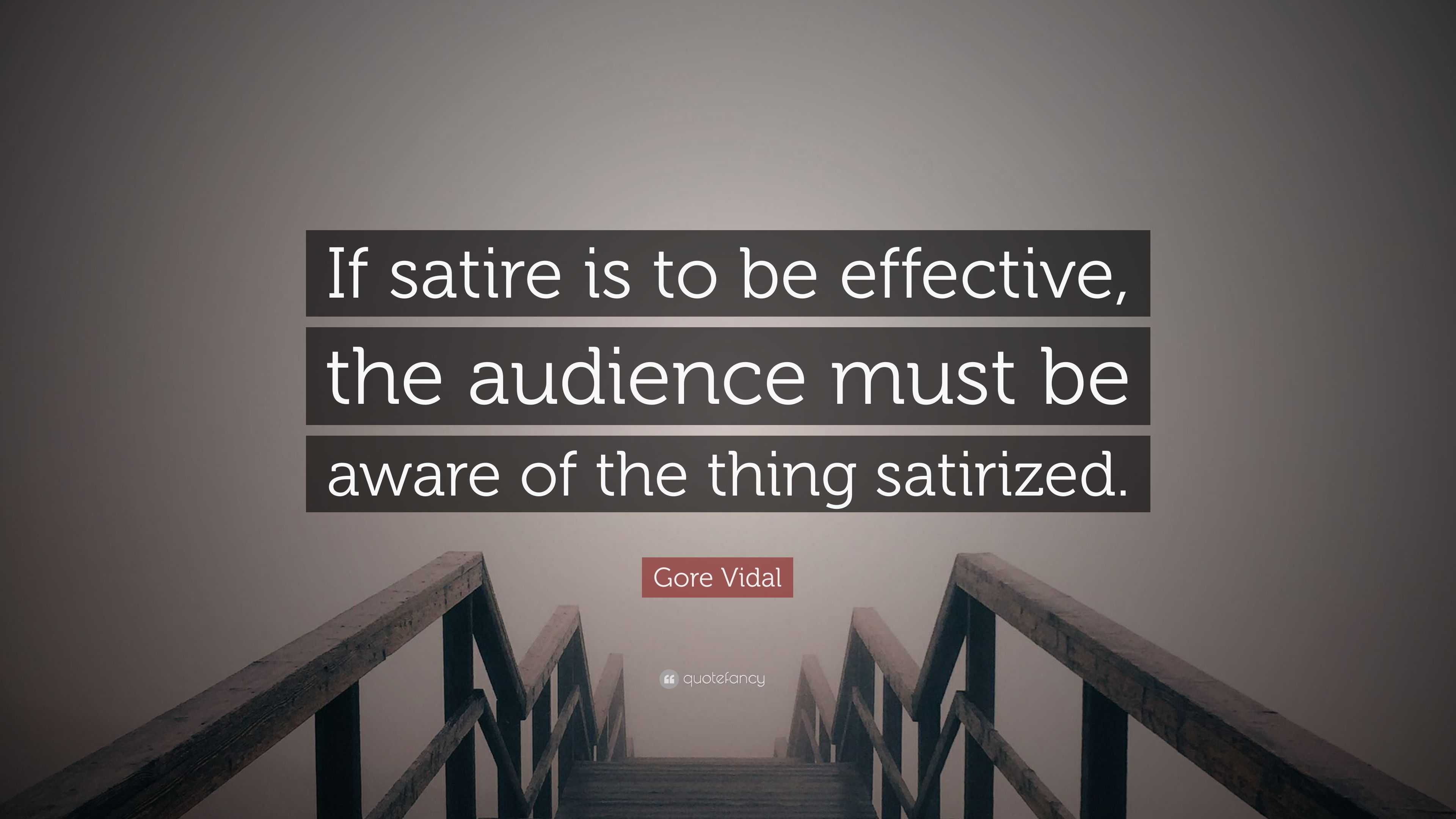Gore Vidal Quote: “If satire is to be effective, the audience must be ...