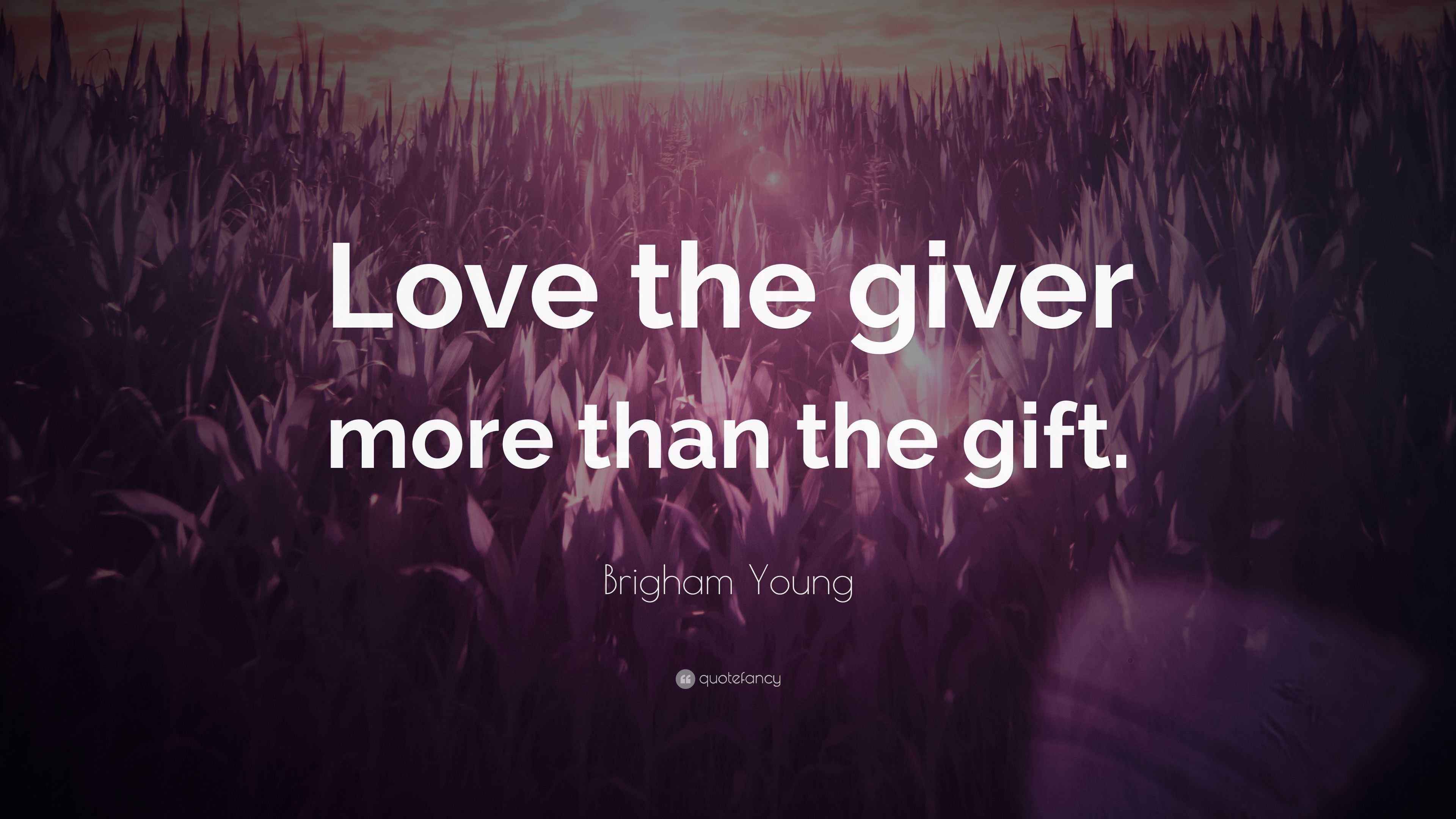 Brigham Young Quote: "Love the giver more than the gift."