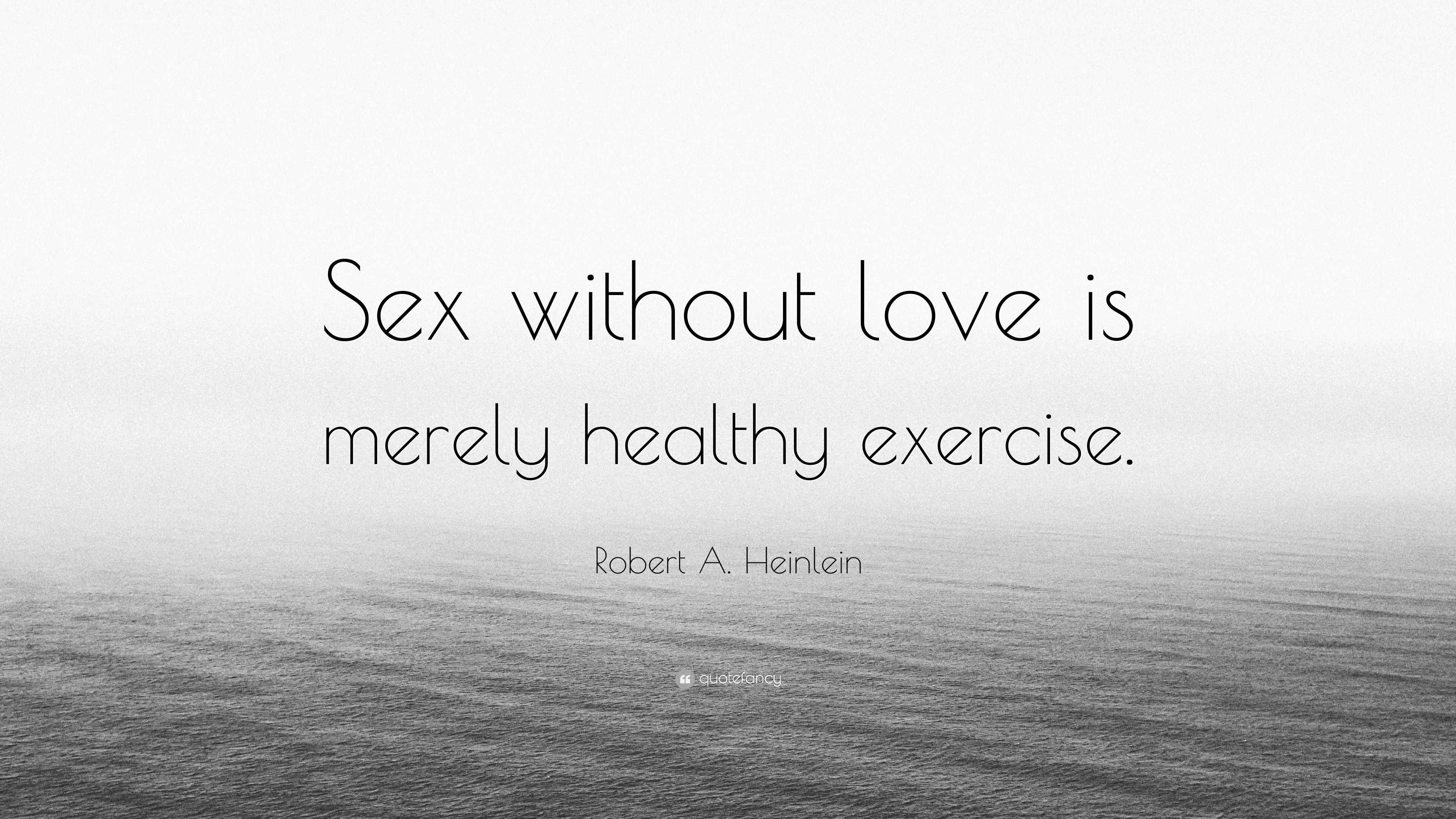 Robert A Heinlein Quote “sex Without Love Is Merely Healthy Exercise ”