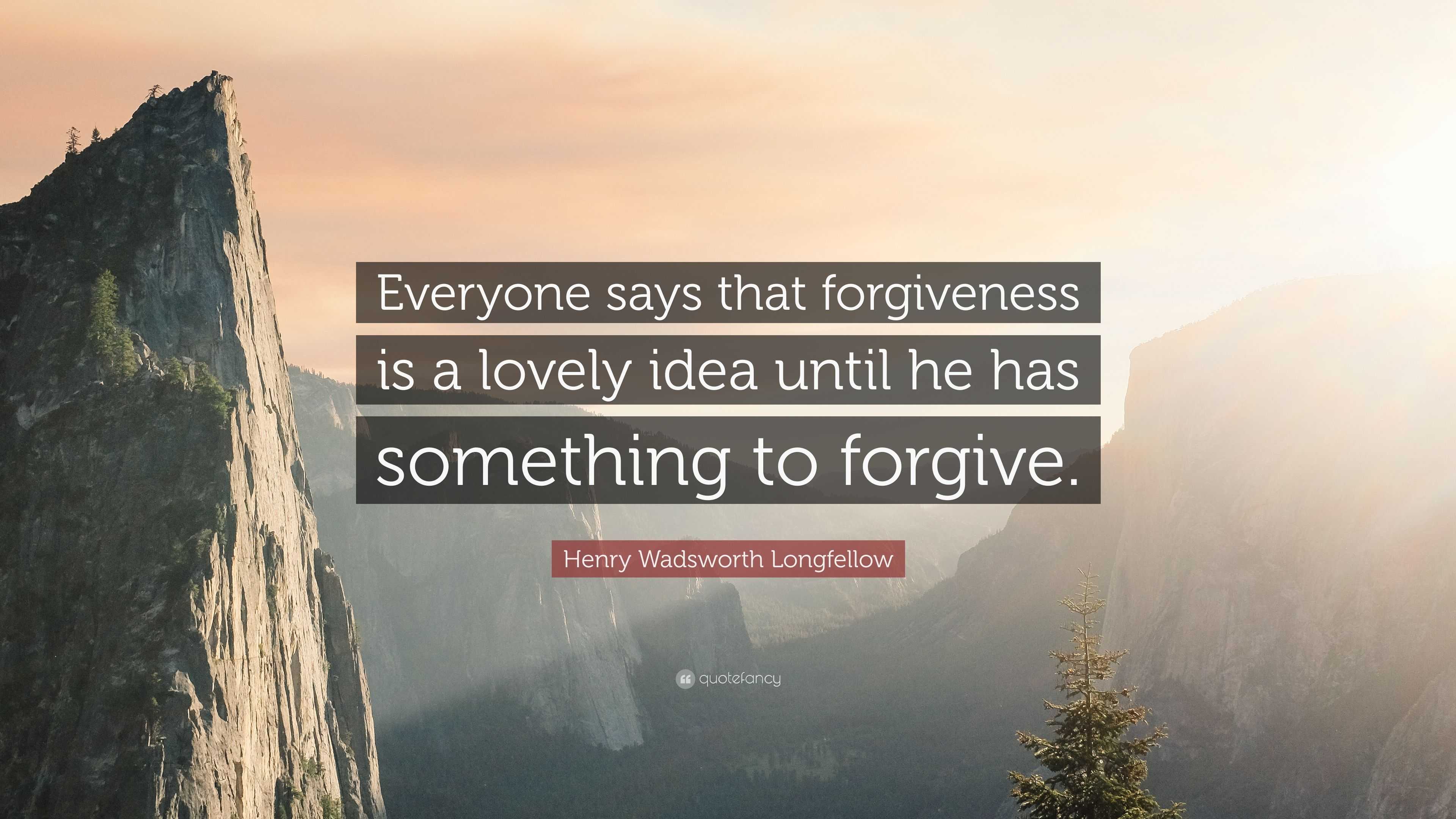 Henry Wadsworth Longfellow Quote: “Everyone says that forgiveness is a ...