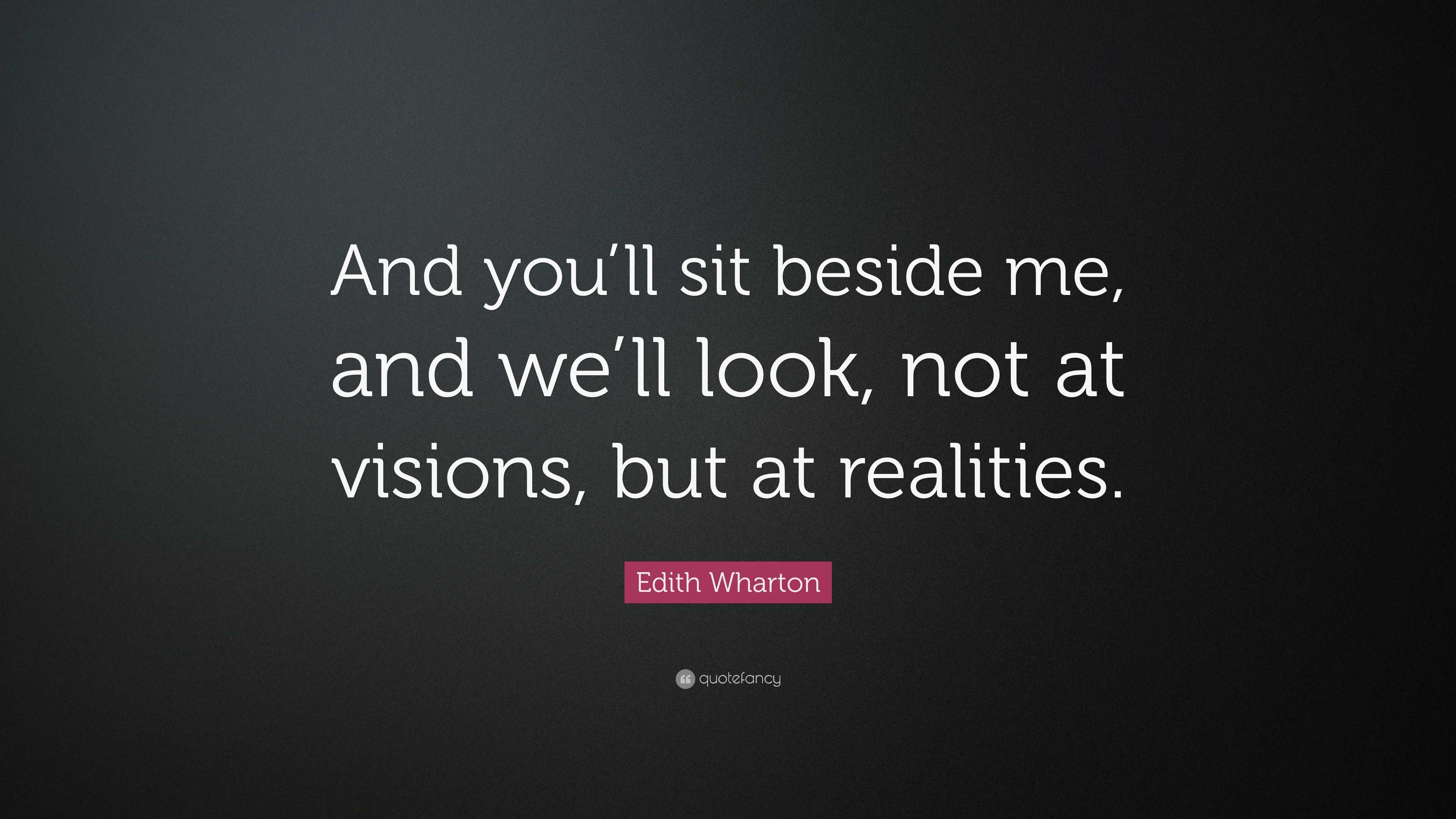 Edith Wharton Quote: “And you’ll sit beside me, and we’ll look, not at ...