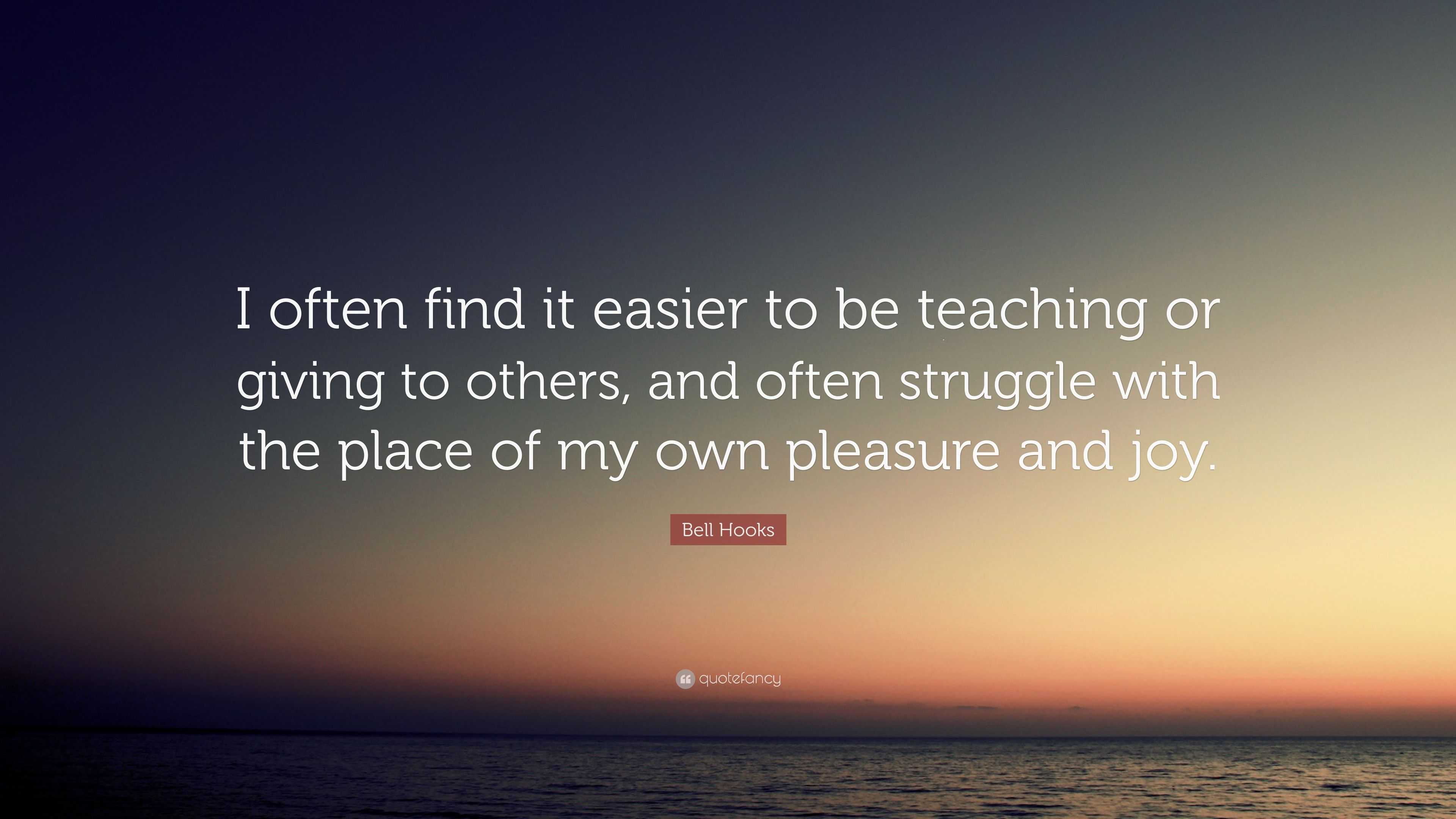 Bell Hooks Quote: “i Often Find It Easier To Be Teaching Or Giving To 