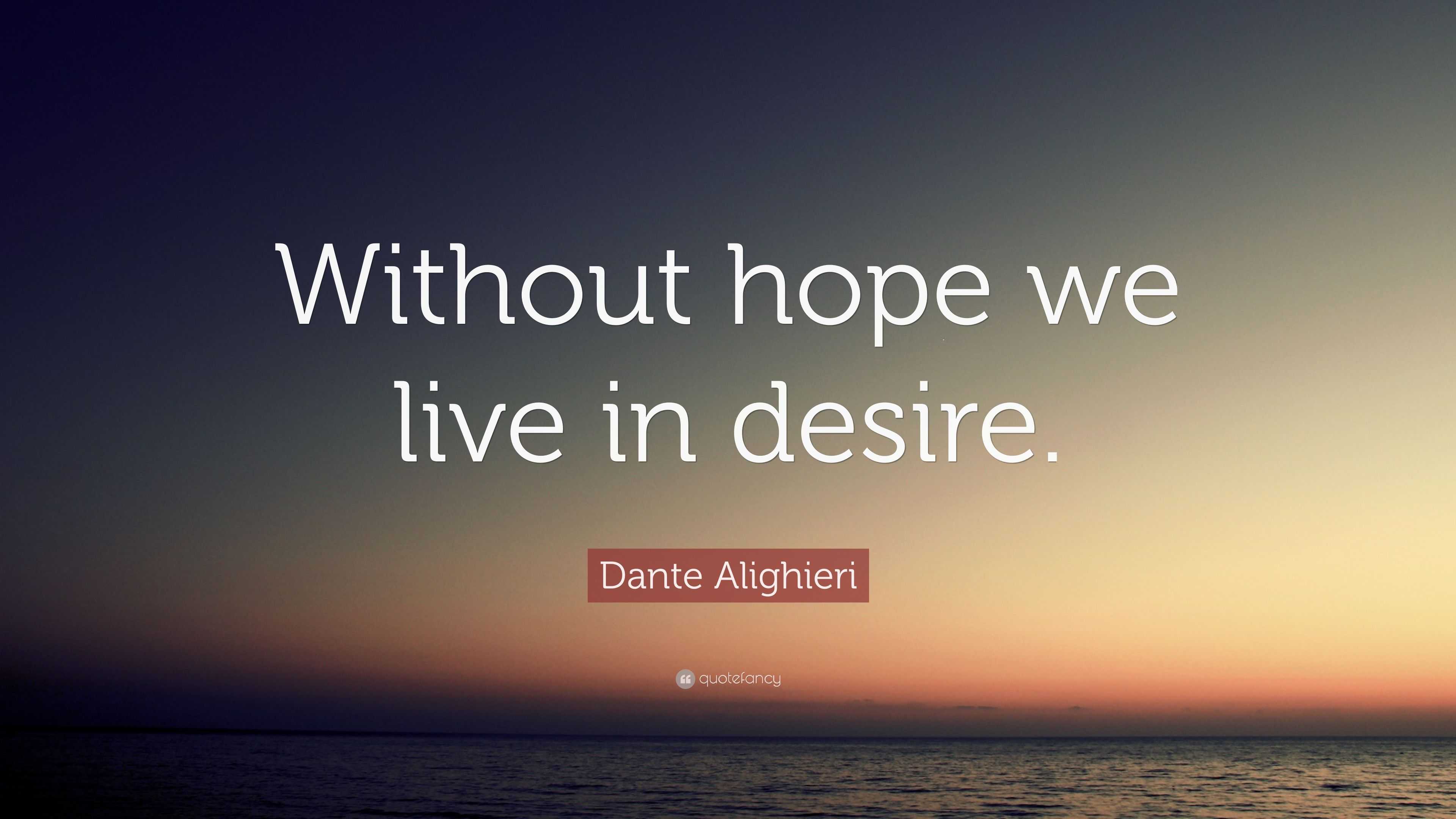 Dante Alighieri Quote Without hope we live in desire