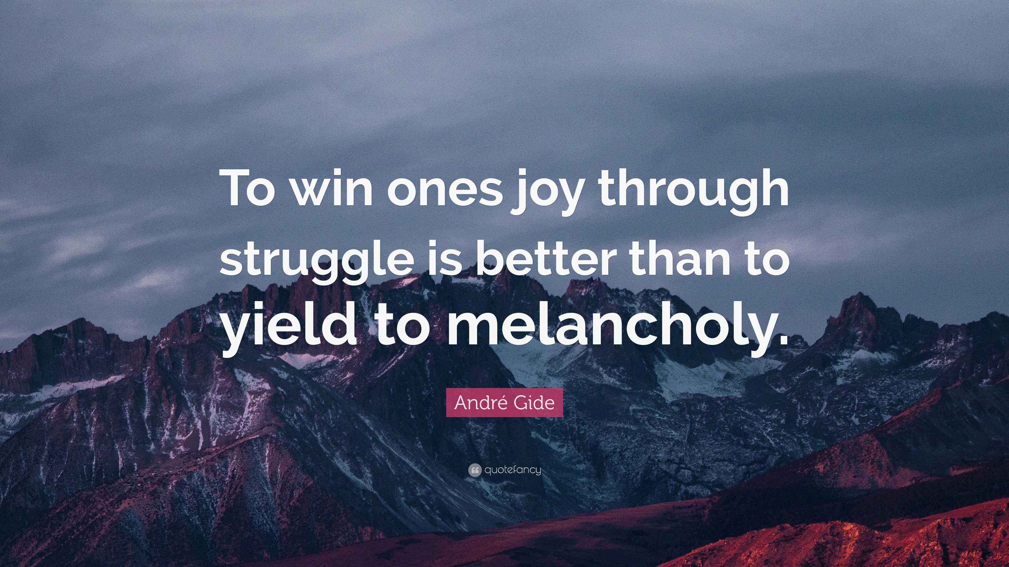 André Gide Quote “To win ones joy through struggle is better than to