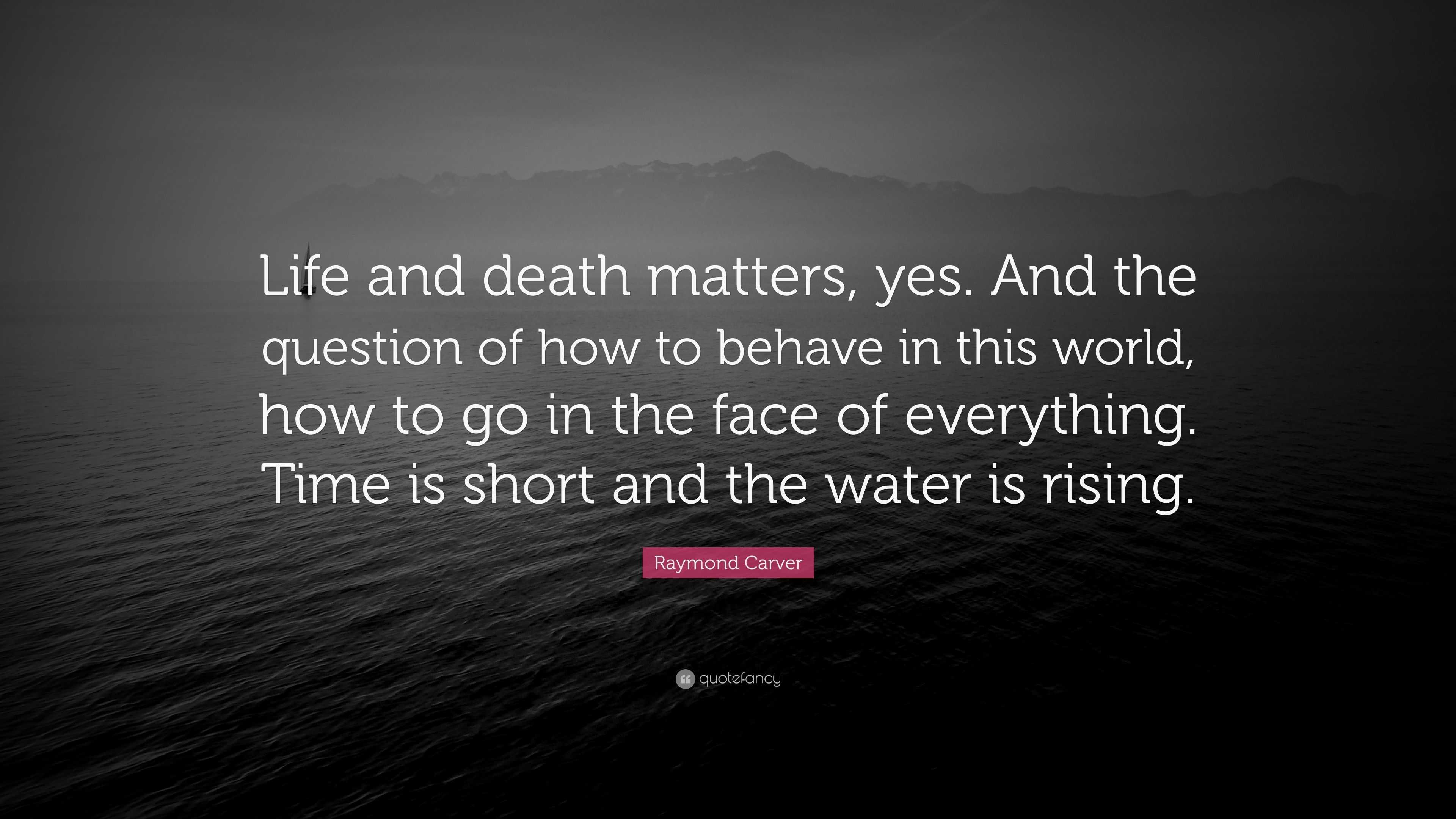 Raymond Carver Quote “Life and matters yes And the question of