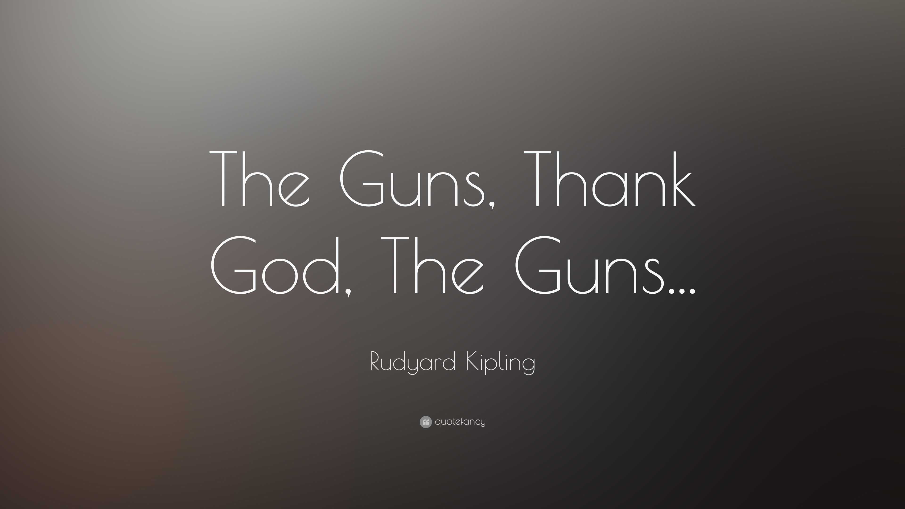 Rudyard Kipling Quote “The Guns, Thank God, The Guns...”