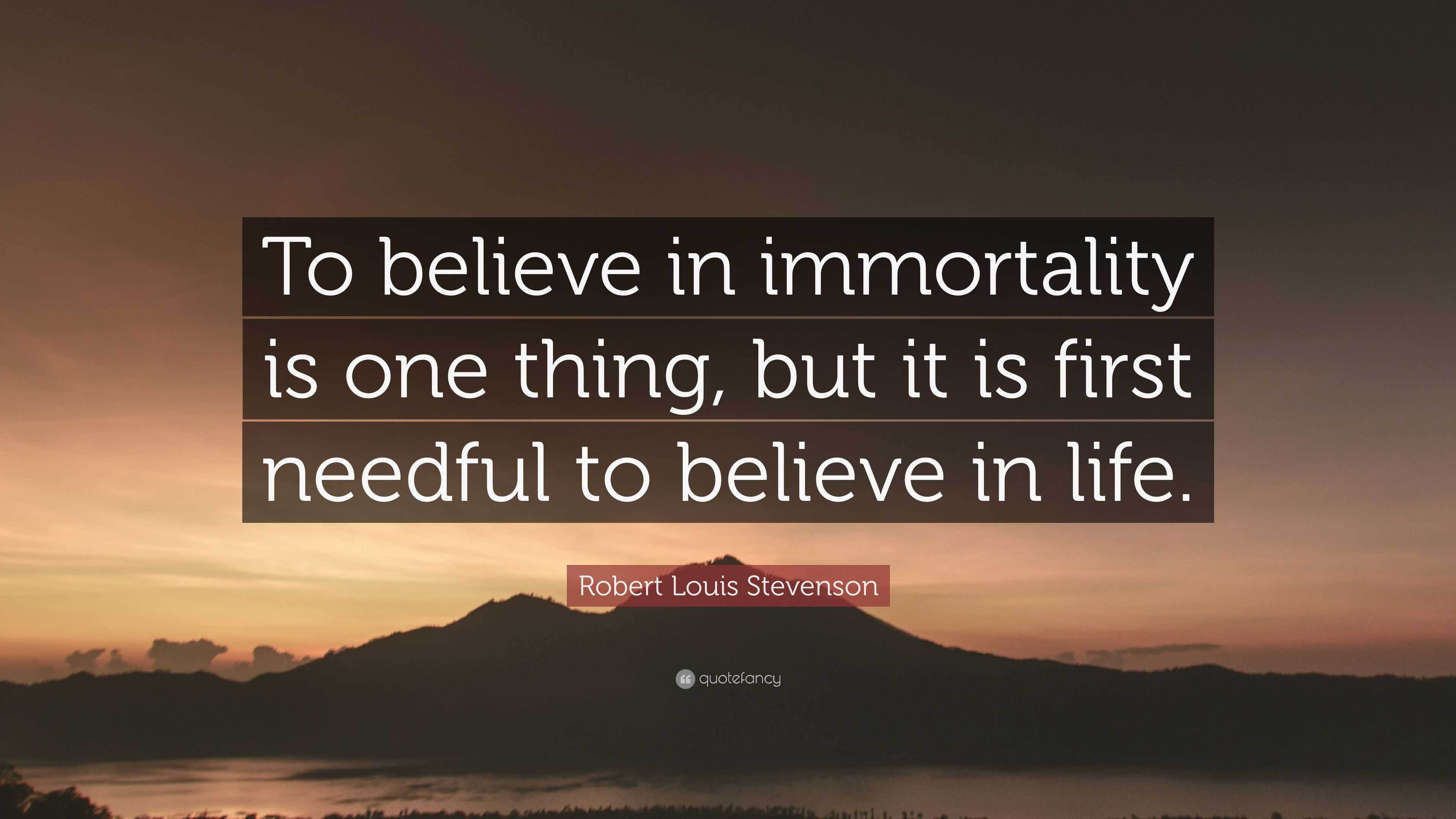 Robert Louis Stevenson Quote: “To believe in immortality is one thing ...