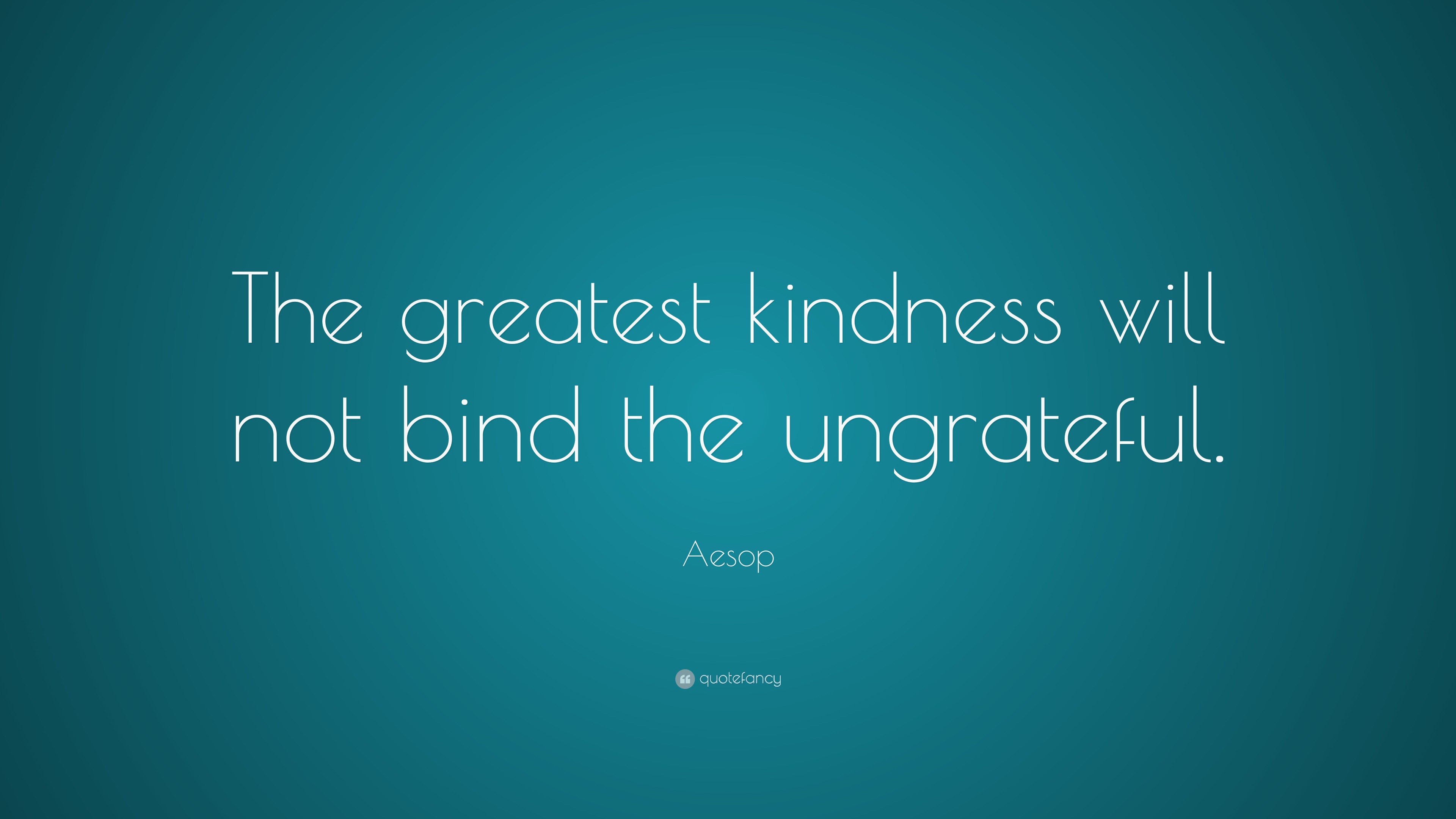 Aesop Quote “The greatest kindness will not bind the ungrateful.”