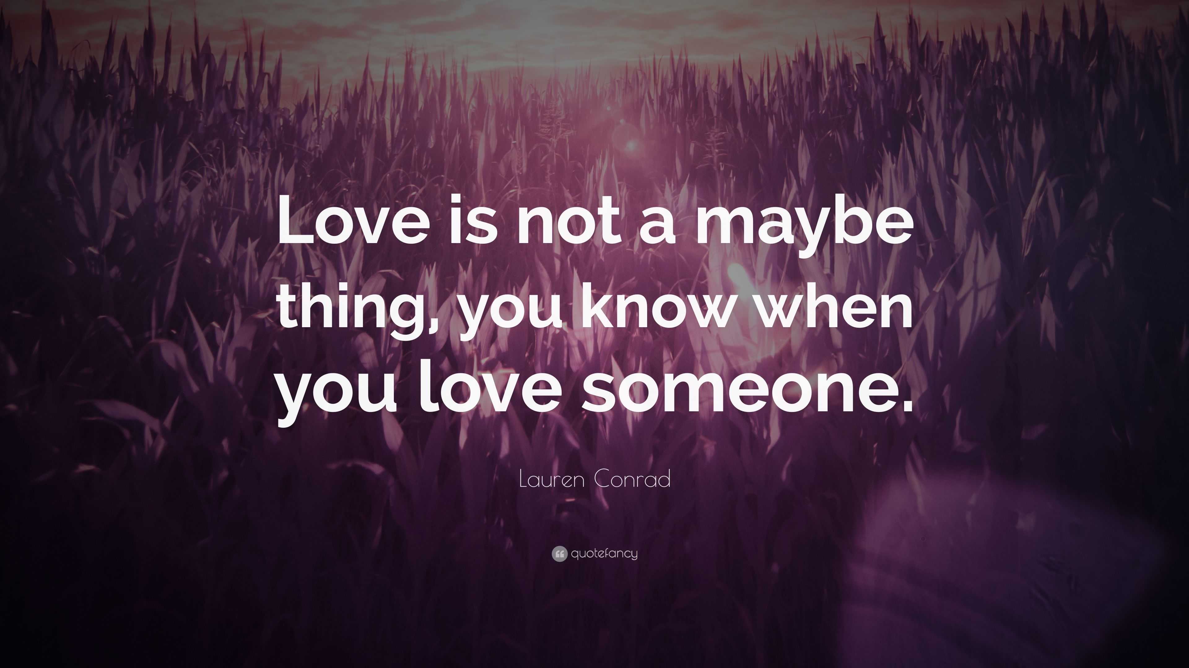 Lauren Conrad Quote: “Love is not a maybe thing, you know when you love ...