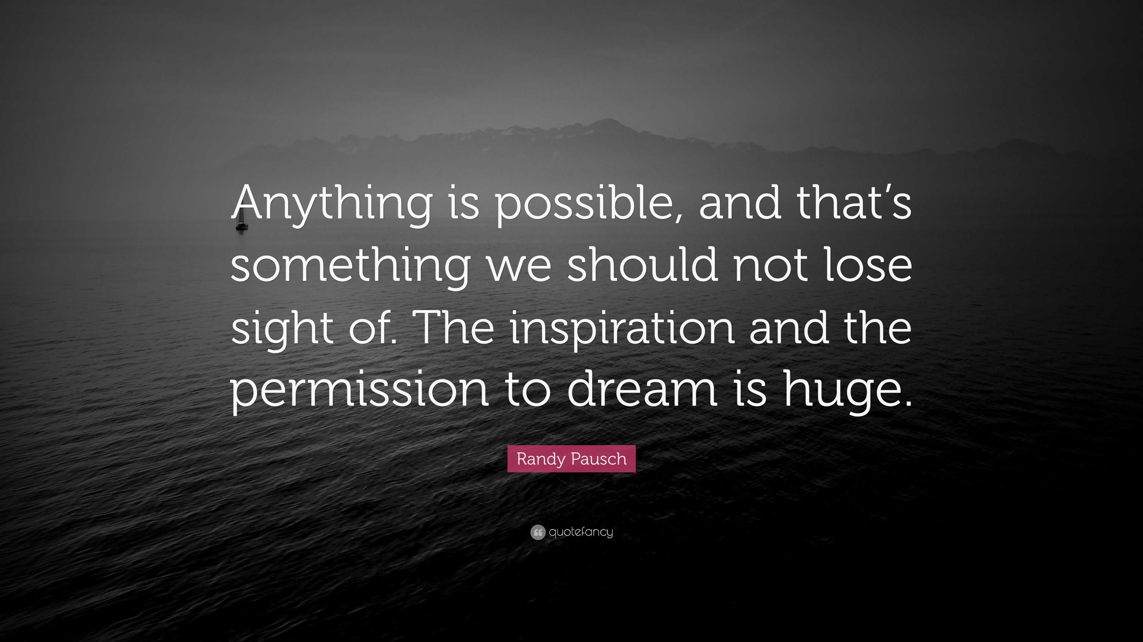 Randy Pausch Quote: “Anything is possible, and that’s something we ...