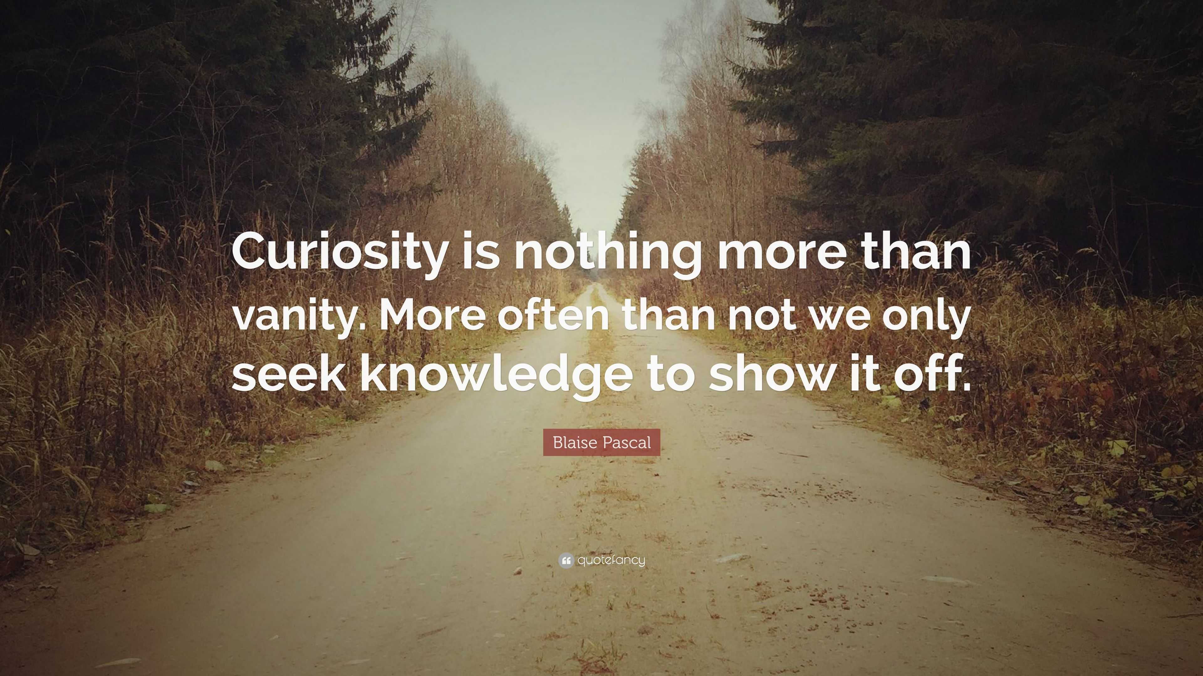 Blaise Pascal Quote: “Curiosity is nothing more than vanity. More often ...