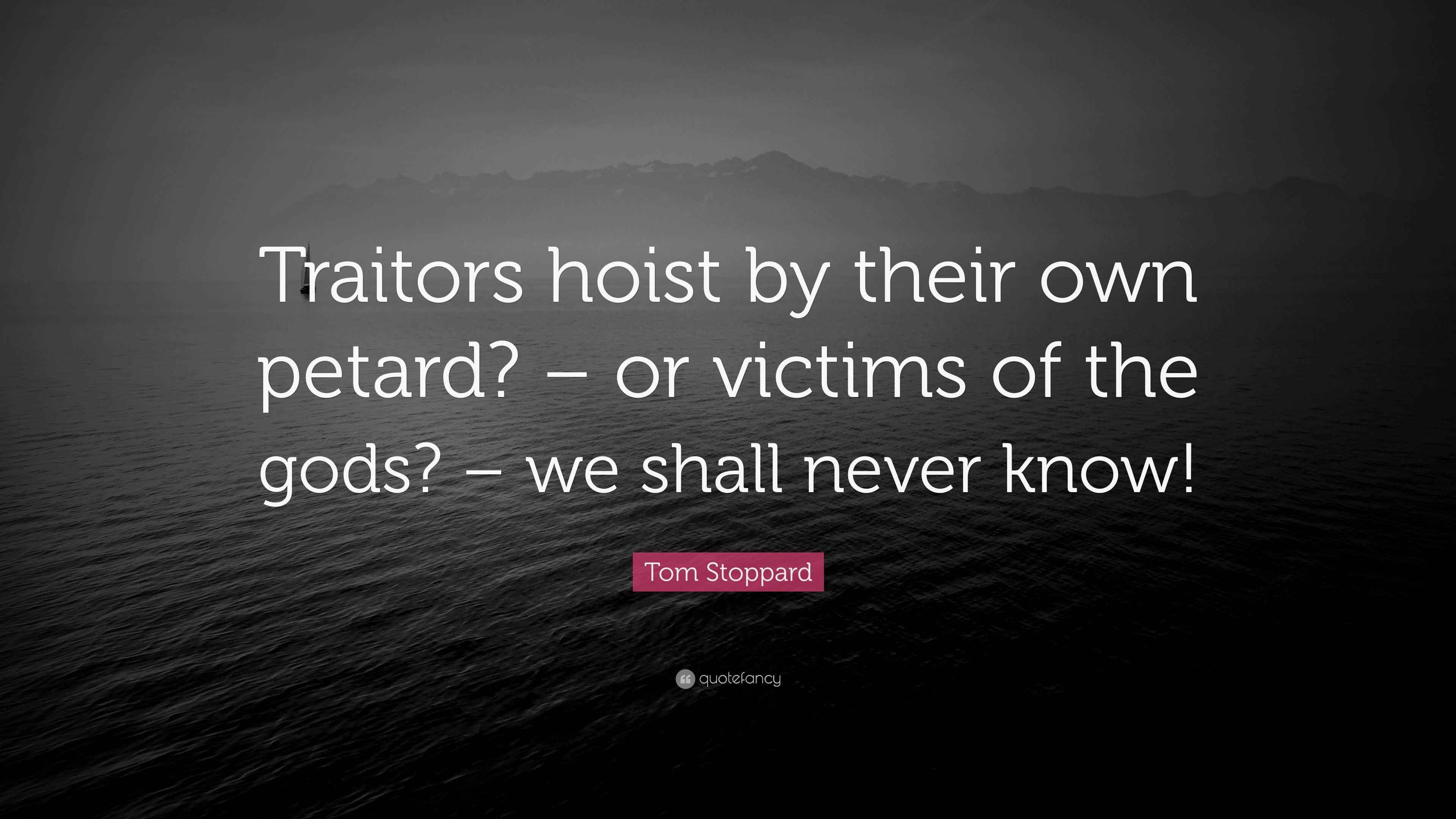 Tom Stoppard Quote “Traitors hoist by their own petard? or victims