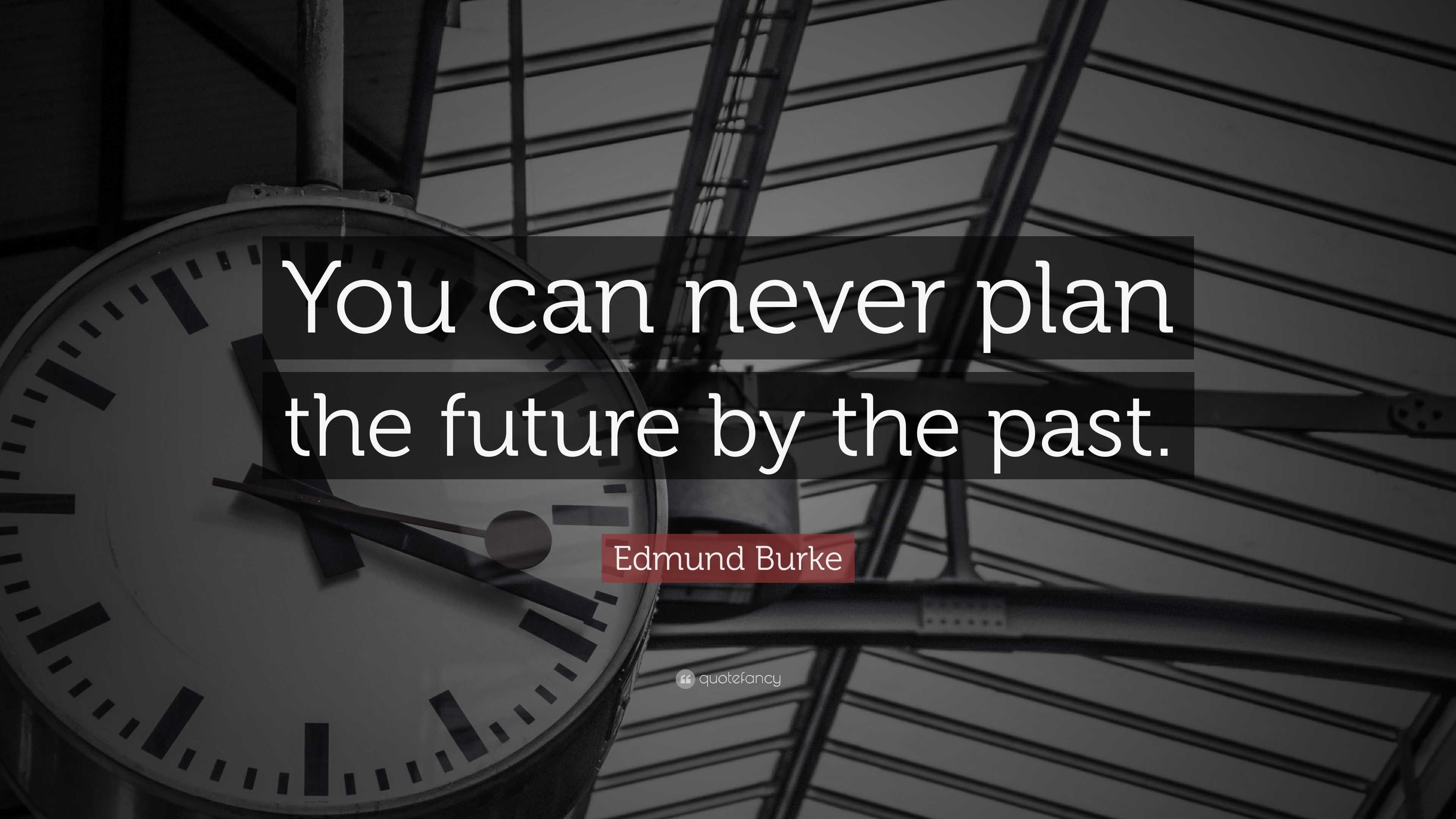 Edmund Burke Quote: “You Can Never Plan The Future By The Past.”