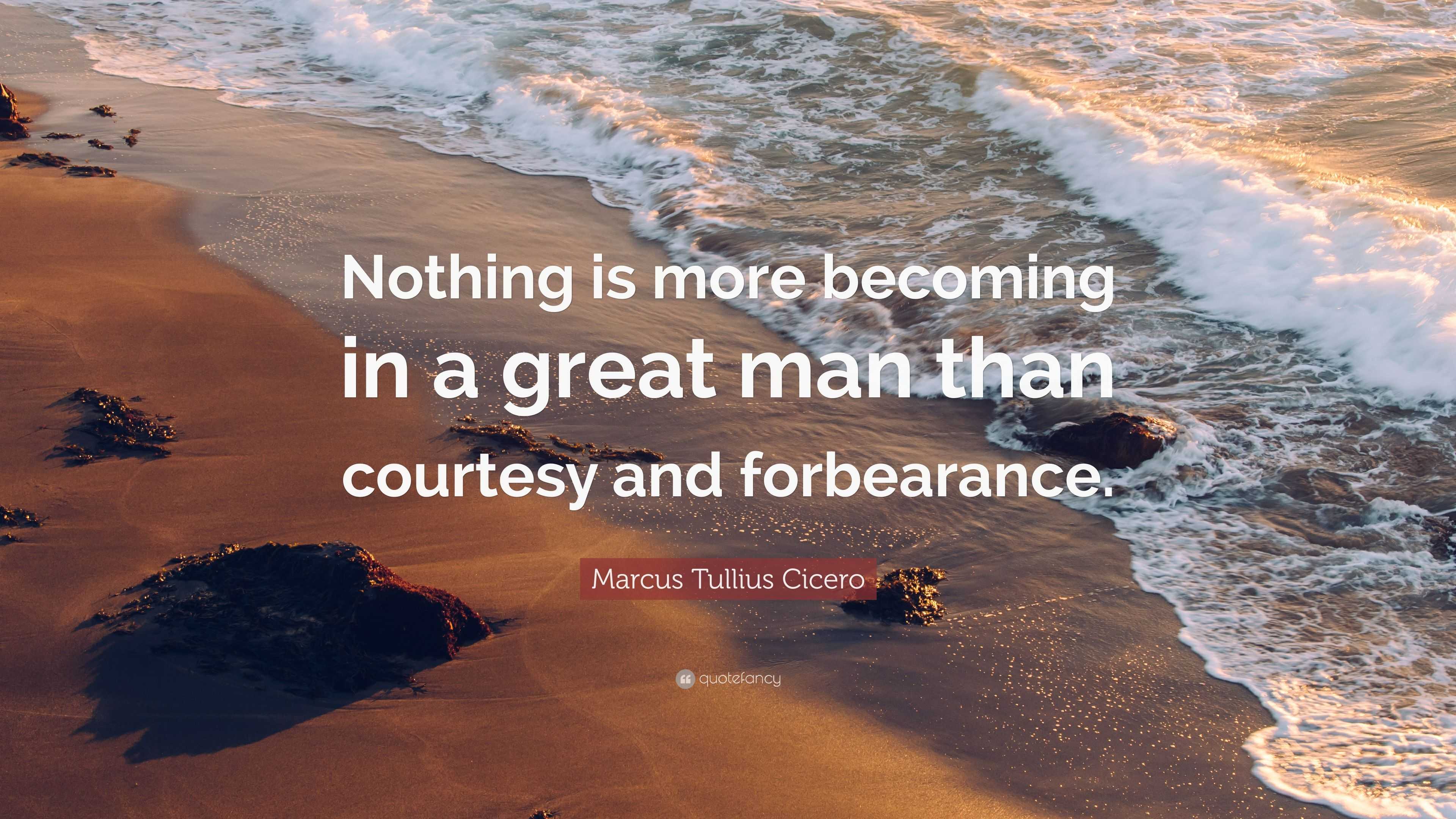 Marcus Tullius Cicero Quote: “Nothing is more becoming in a great man ...