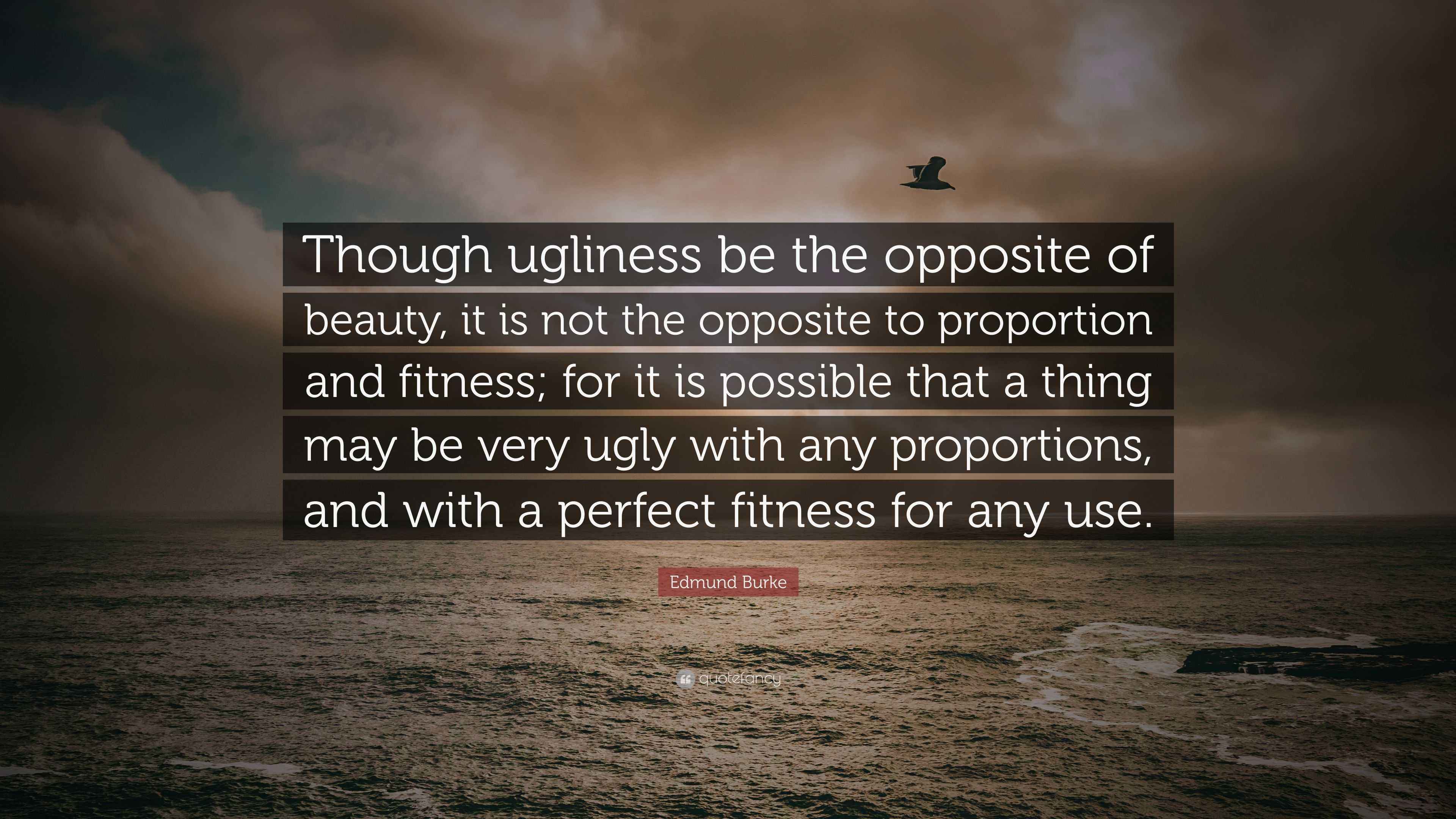 Edmund Burke Quote: “Though ugliness be the opposite of beauty, it is ...