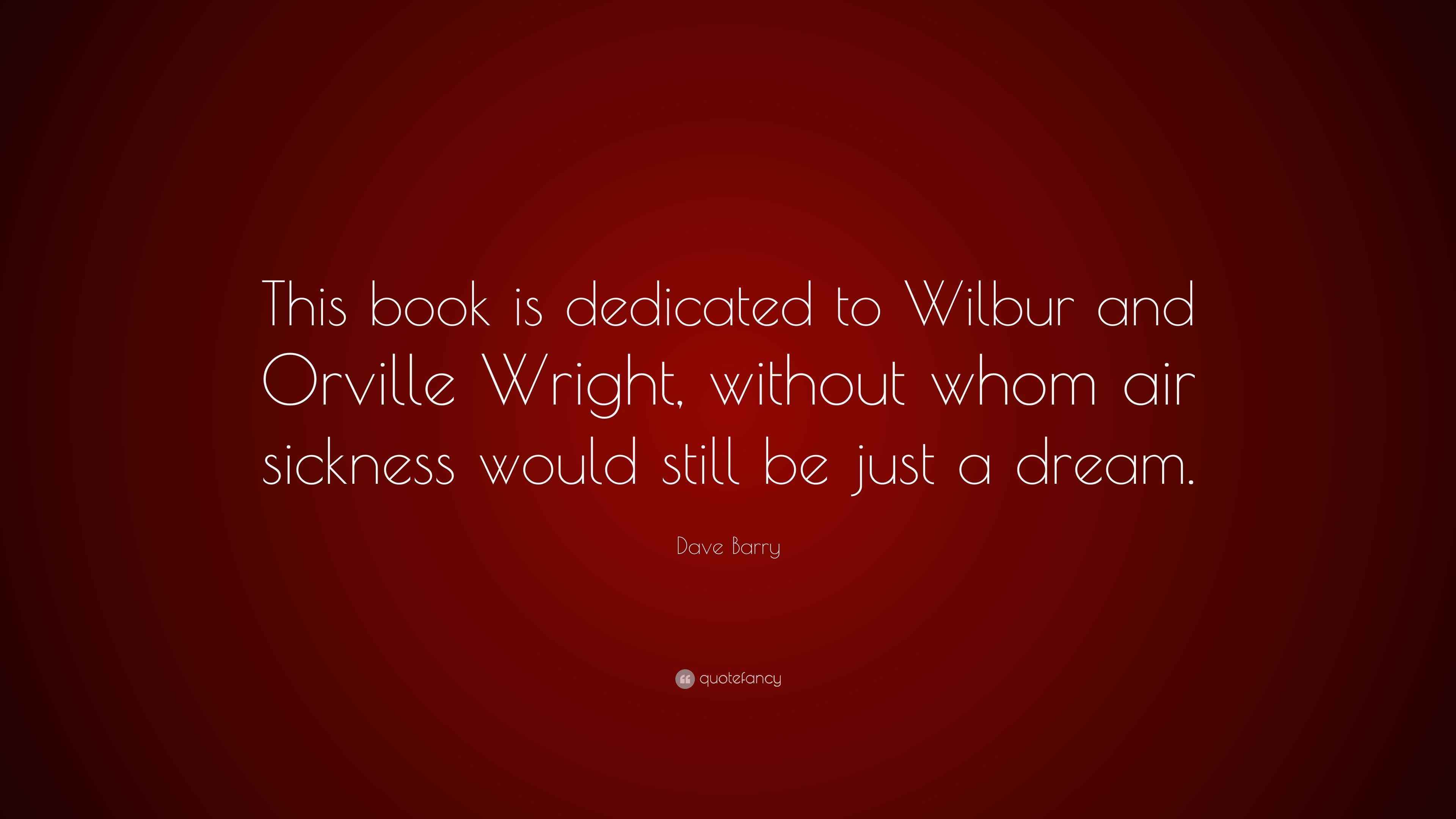 Dave Barry Quote “This book is dedicated to Wilbur and Orville Wright