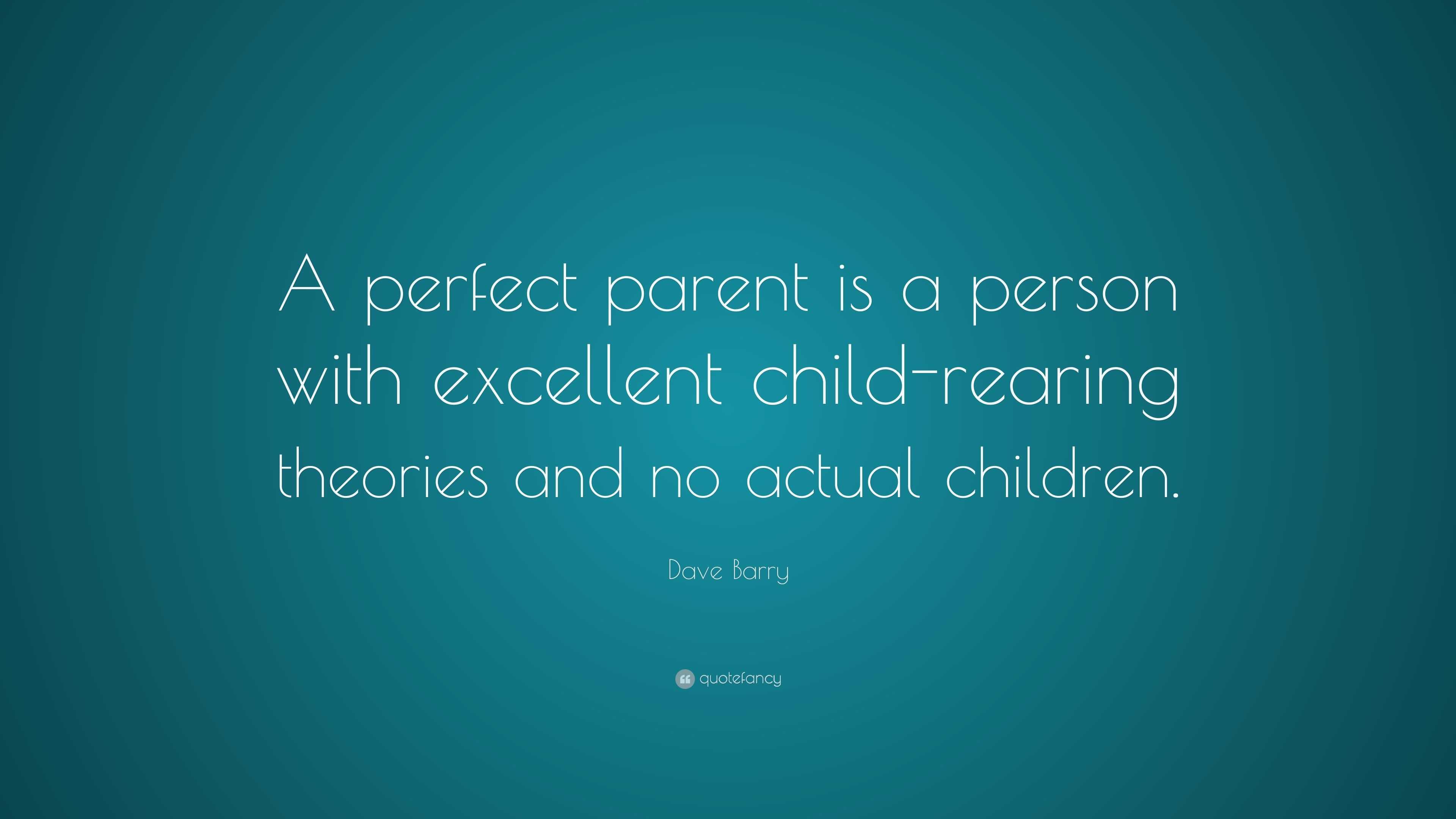 Dave Barry Quote “A perfect parent is a person with excellent child