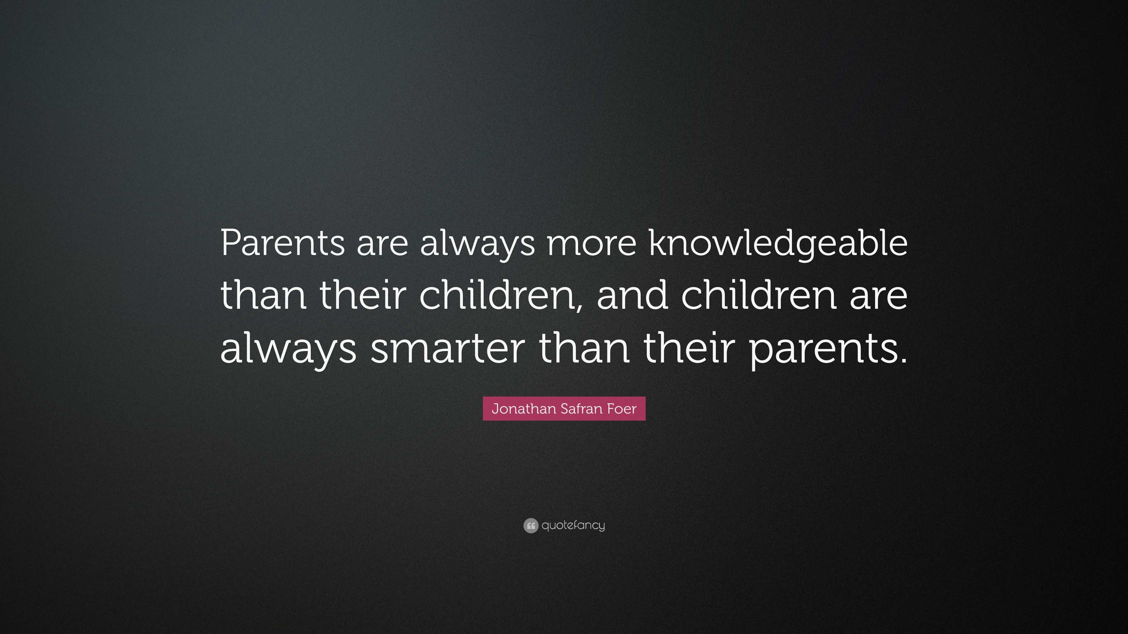 Jonathan Safran Foer Quote: “Parents are always more knowledgeable than ...