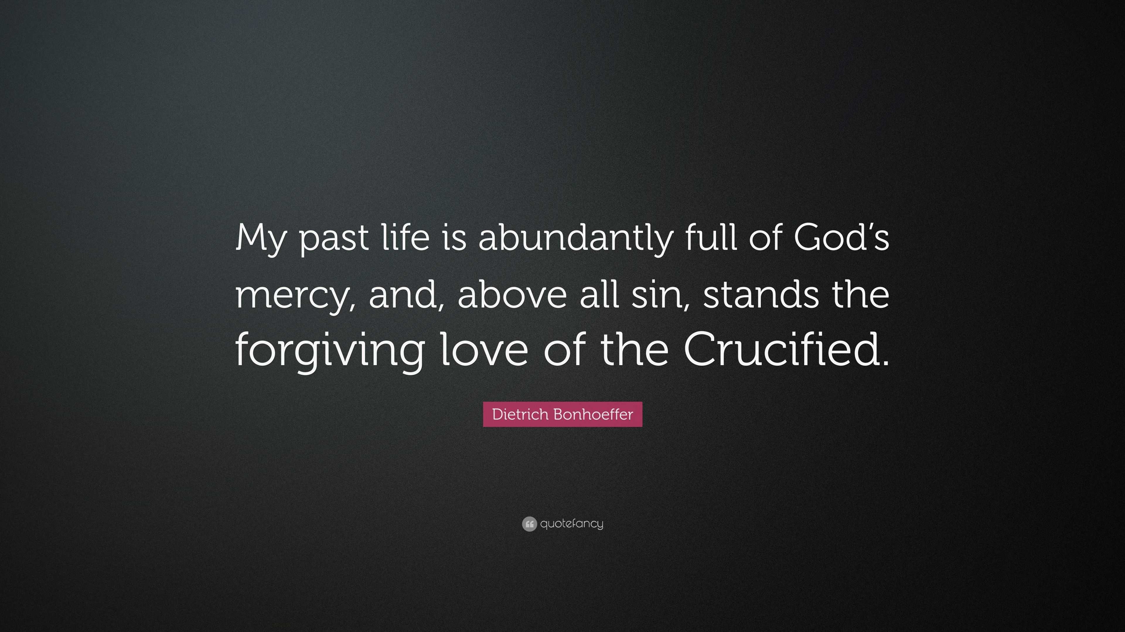 Dietrich Bonhoeffer Quote “My past life is abundantly full of God s mercy and