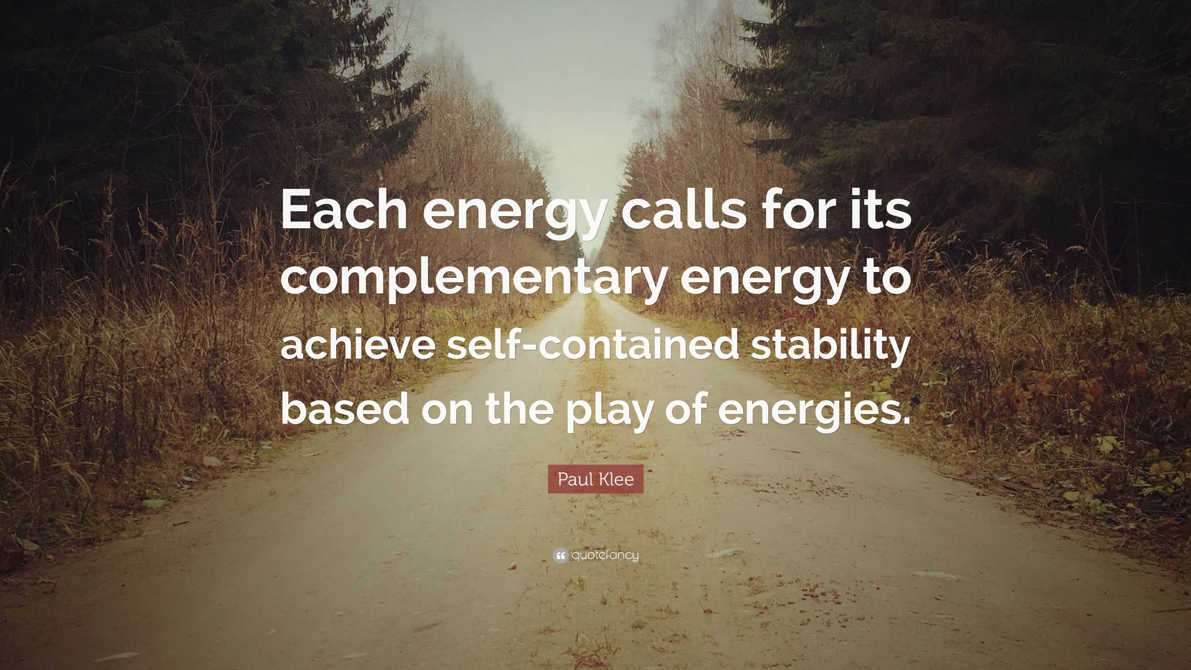 Paul Klee Quote: “Each energy calls for its complementary energy to ...