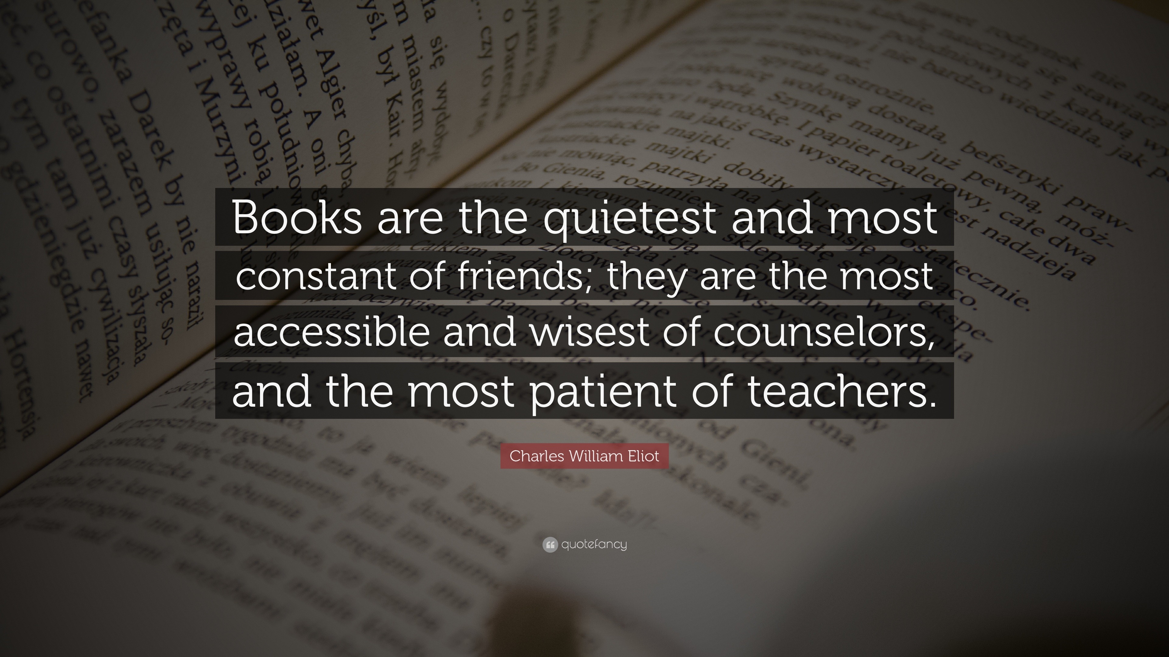 Charles William Eliot Quote: “Books are the quietest and most constant ...