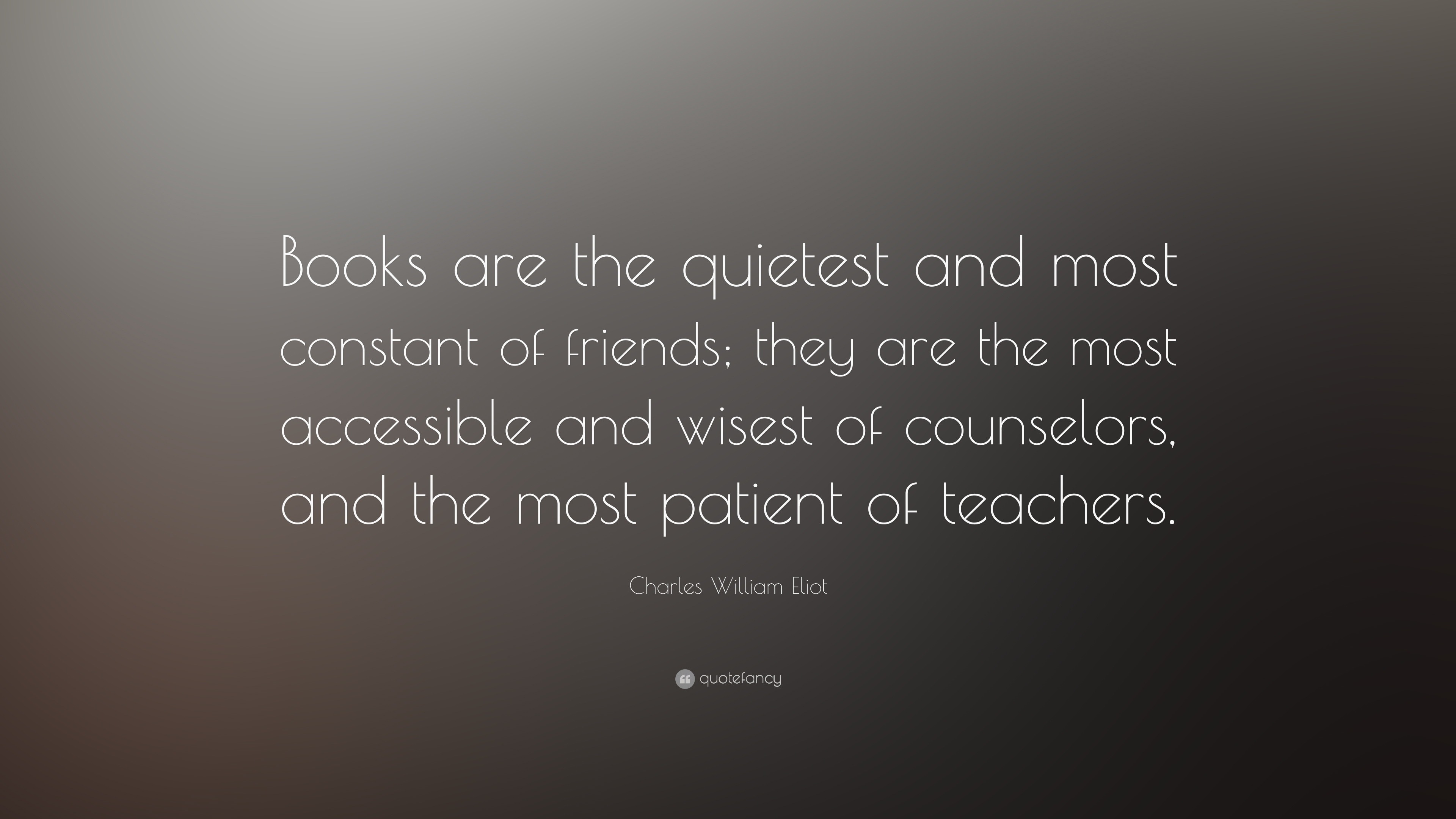 Charles William Eliot Quote: “Books are the quietest and most constant ...