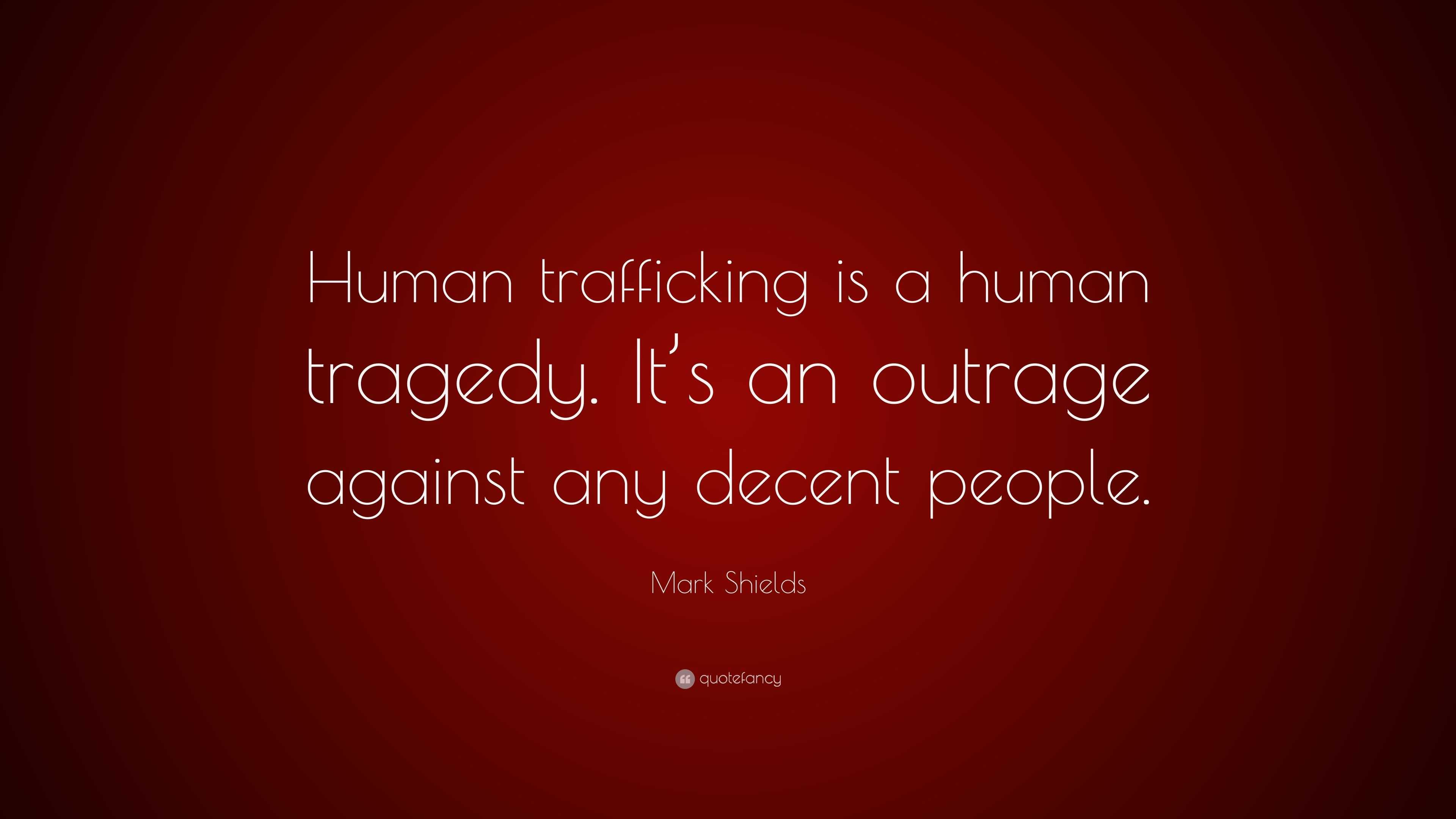 Mark Shields Quote “human Trafficking Is A Human Tragedy Its An