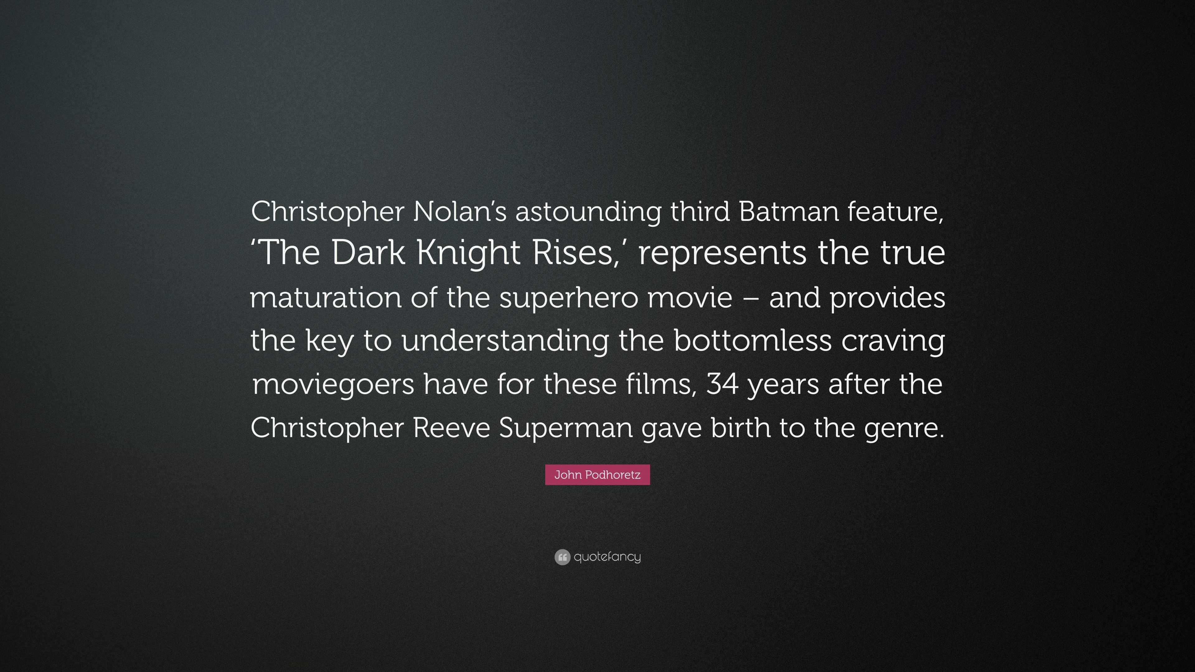 John Podhoretz Quote: “Christopher Nolan's astounding third Batman feature,  'The Dark Knight Rises,' represents the true maturation of the supe...”