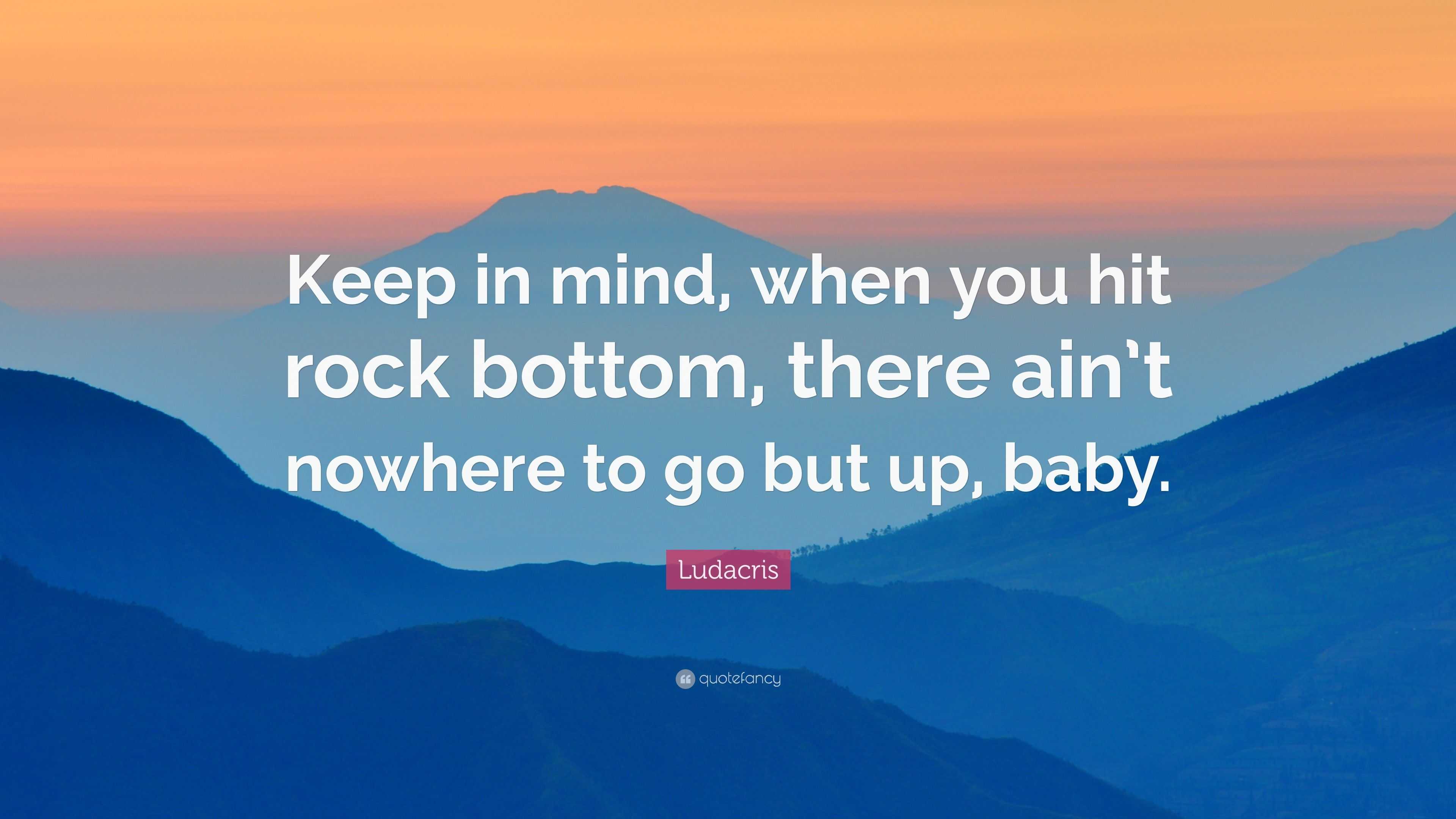 Ludacris Quote Keep In Mind When You Hit Rock Bottom There Ain T Nowhere To Go But Up Baby 7 Wallpapers Quotefancy