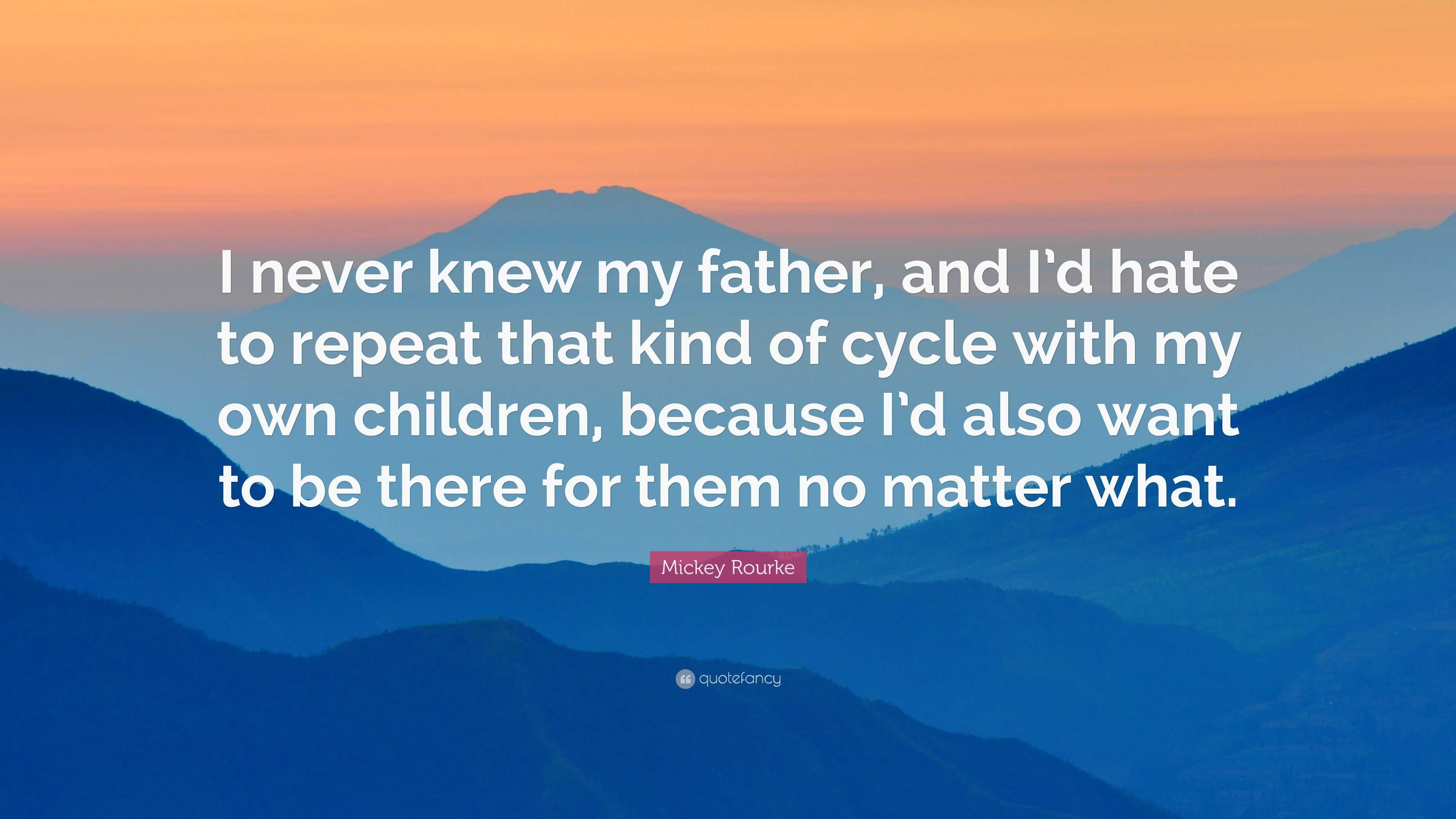 Mickey Rourke Quote: “I never knew my father, and I’d hate to repeat ...