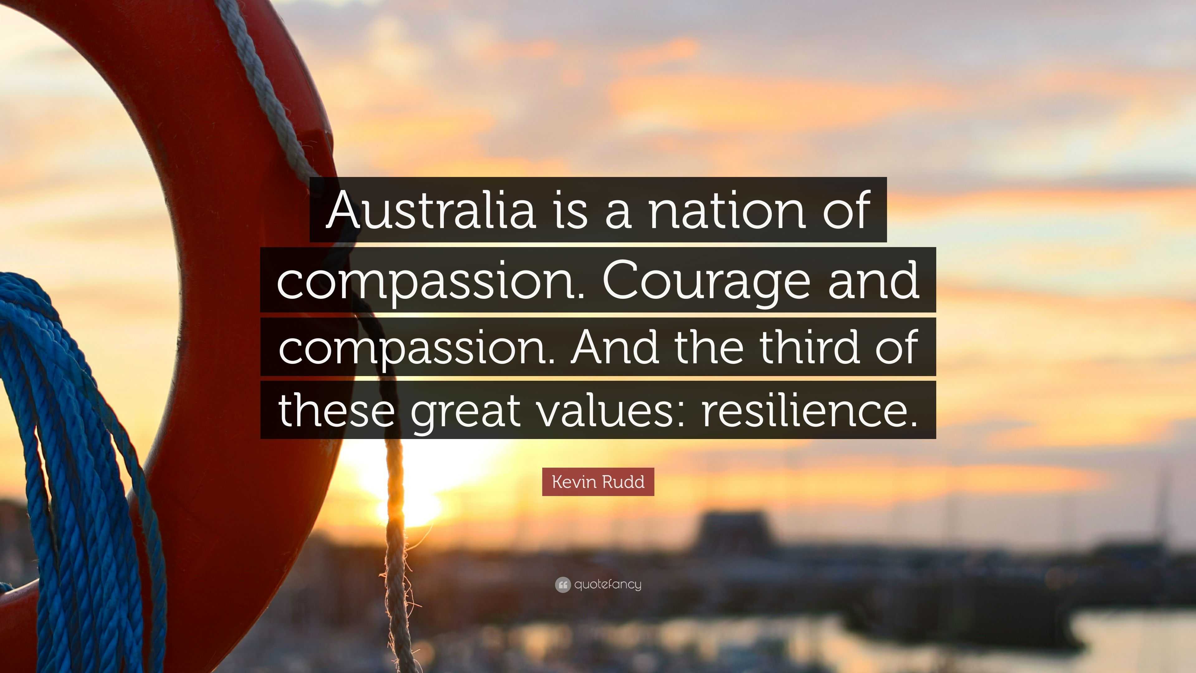 Kevin Rudd Quote: “Australia is a nation of compassion. Courage and