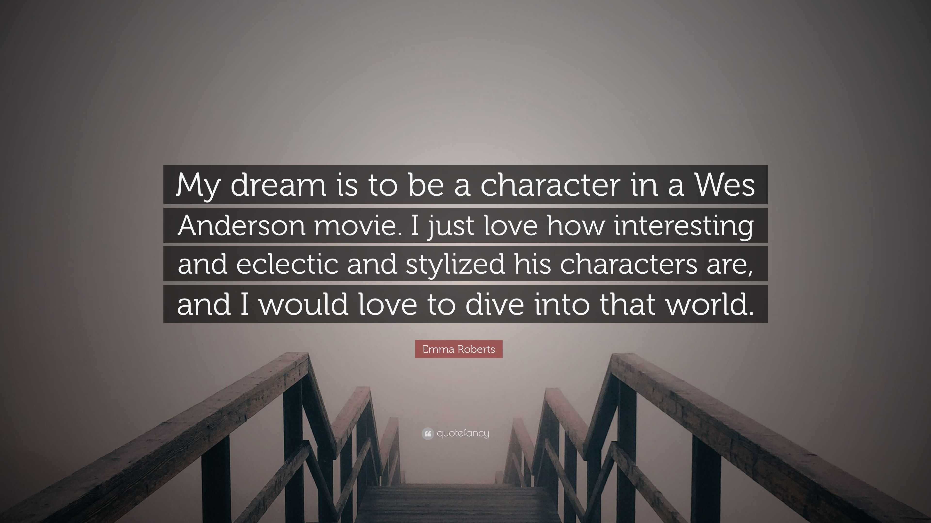 Emma Roberts Quote My Dream Is To Be A Character In A Wes Anderson Movie I Just Love How Interesting And Eclectic And Stylized His Charact