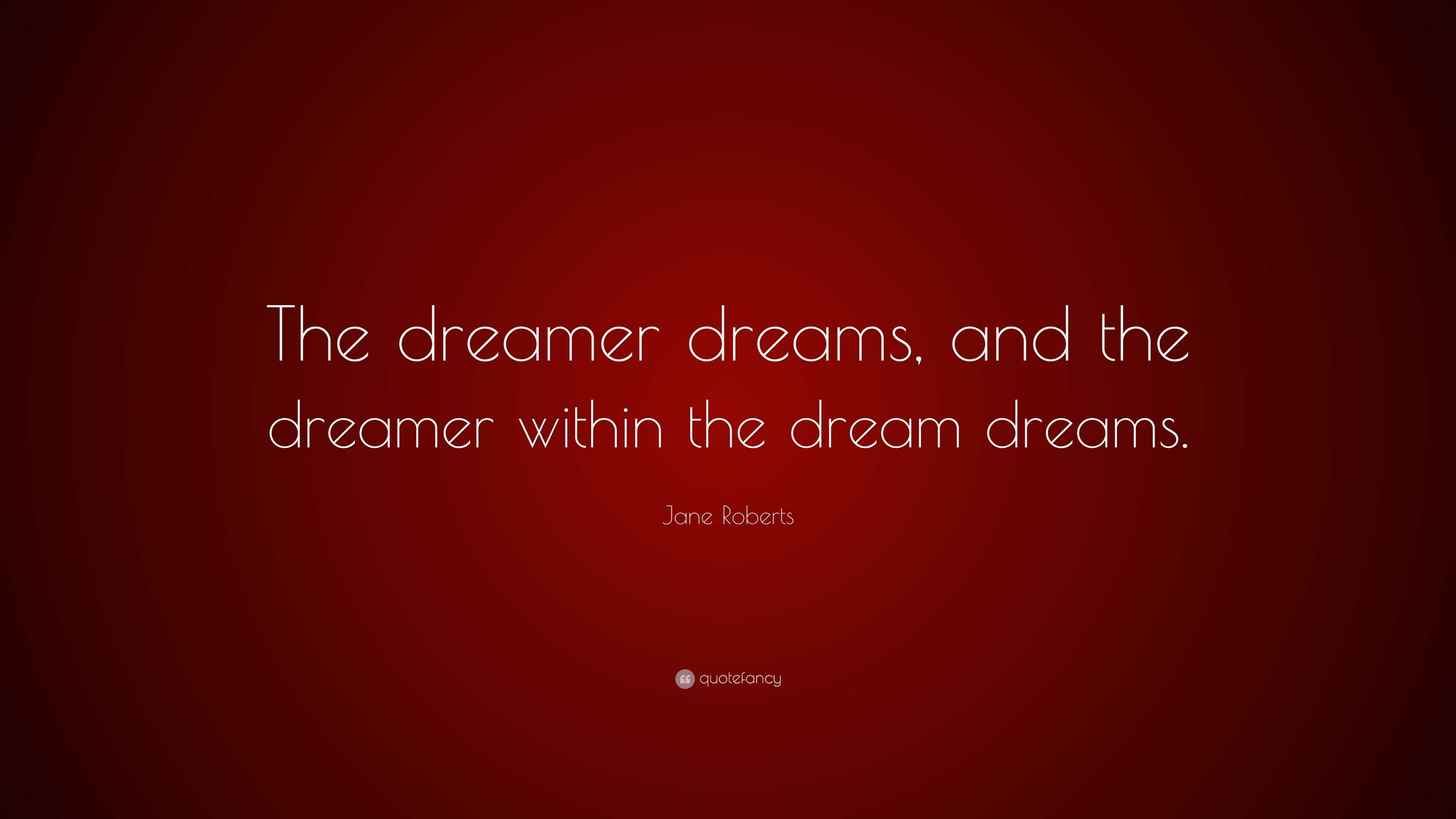 Jane Roberts Quote: “The dreamer dreams, and the dreamer within the ...