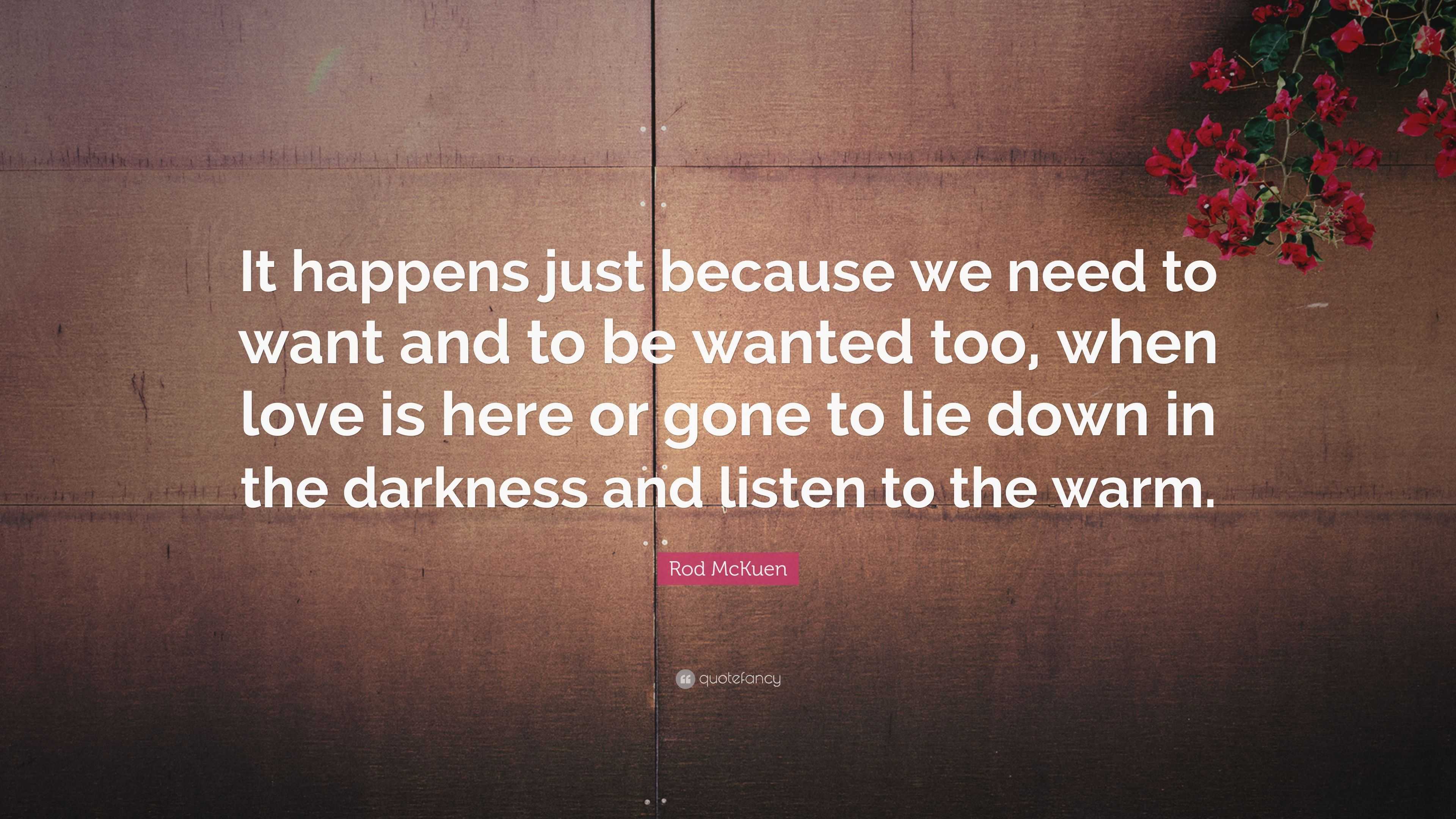 Rod McKuen Quote: “It happens just because we need to want and to be ...