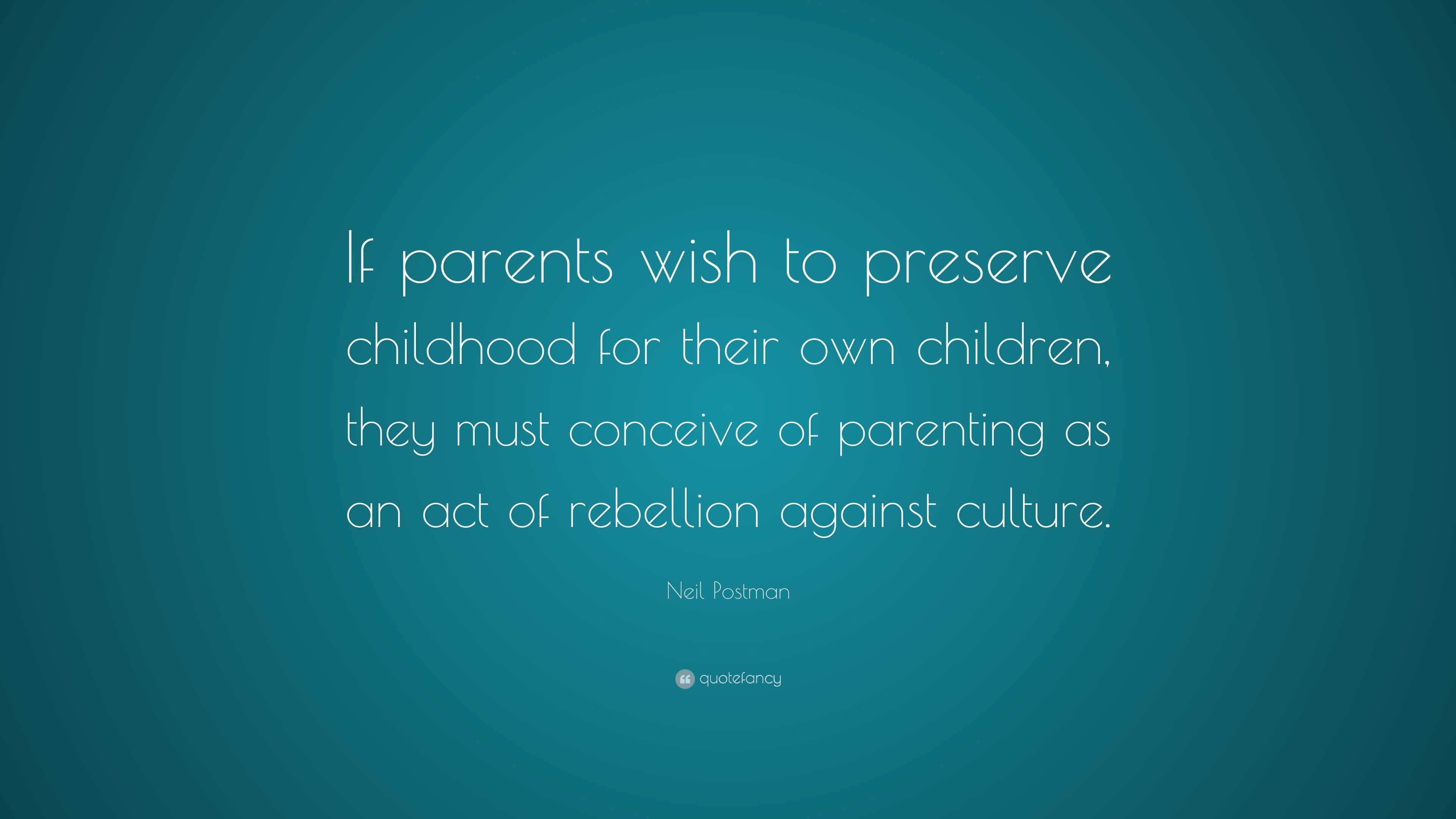 Neil Postman Quote: “If parents wish to preserve childhood for their ...