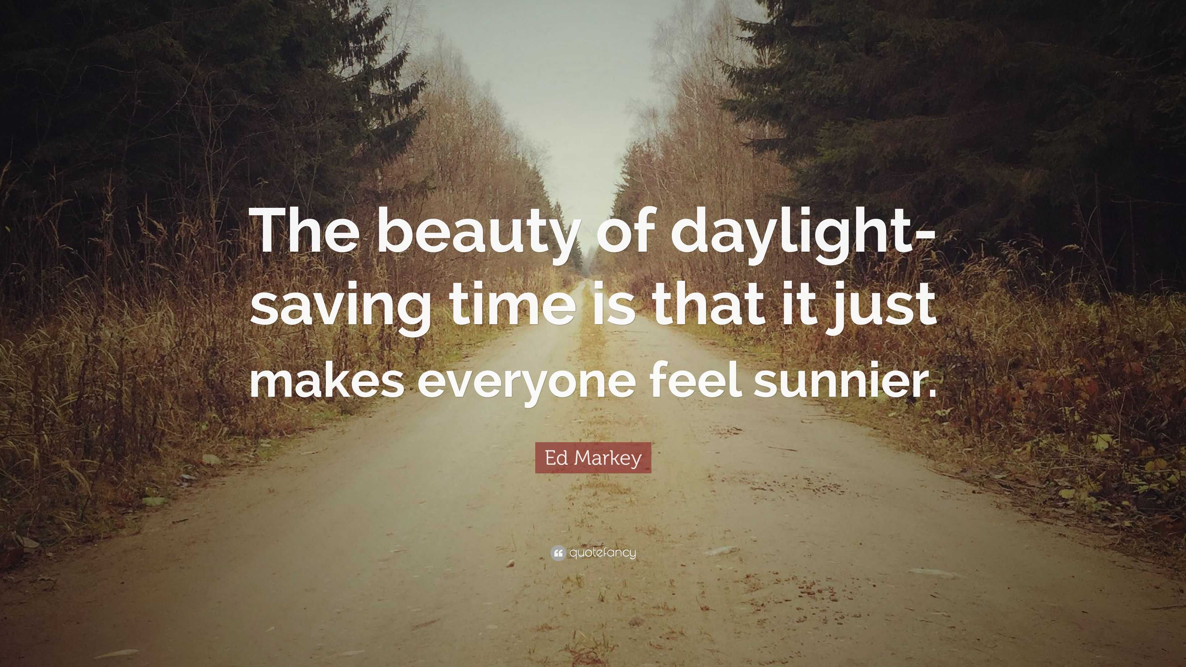 Ed Markey Quote “The beauty of daylightsaving time is that it just