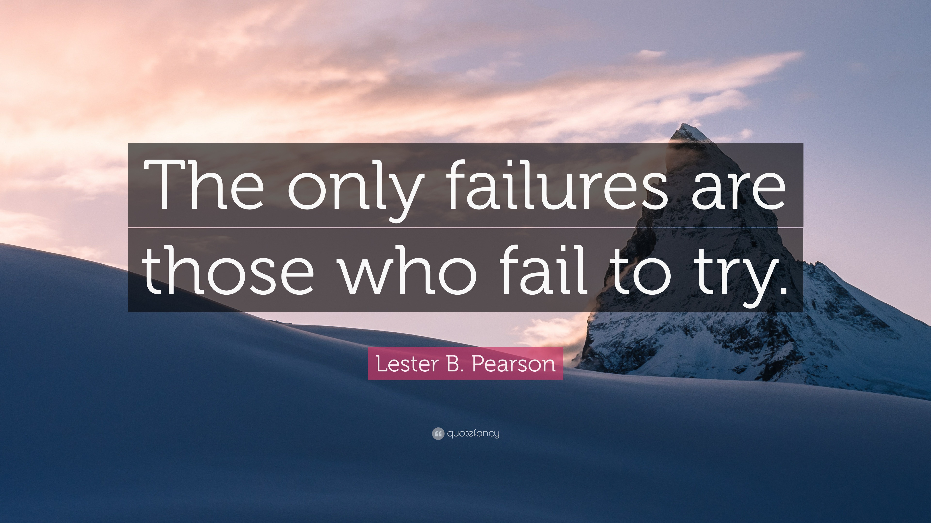 Lester B. Pearson Quote: “The only failures are those who fail to try.”