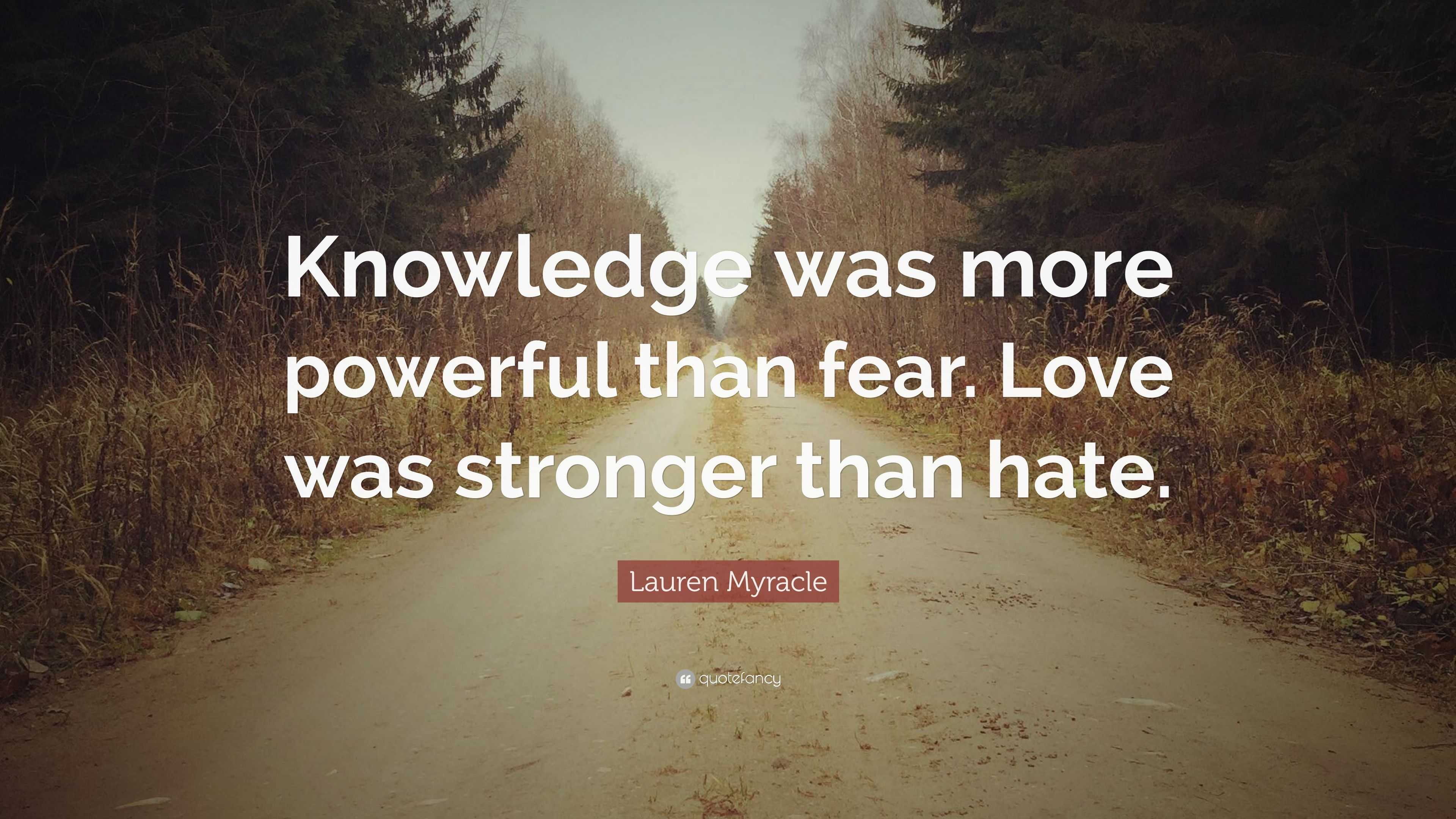 Lauren Myracle Quote “Knowledge was more powerful than fear Love was stronger than