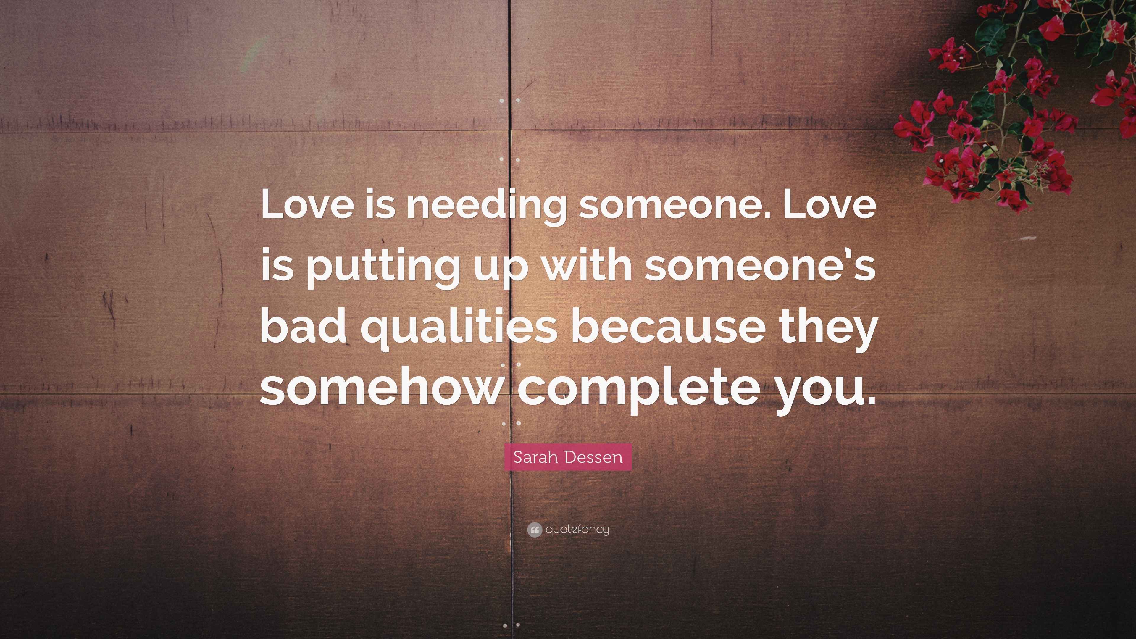 Sarah Dessen Quote “Love is needing someone. Love is putting up with