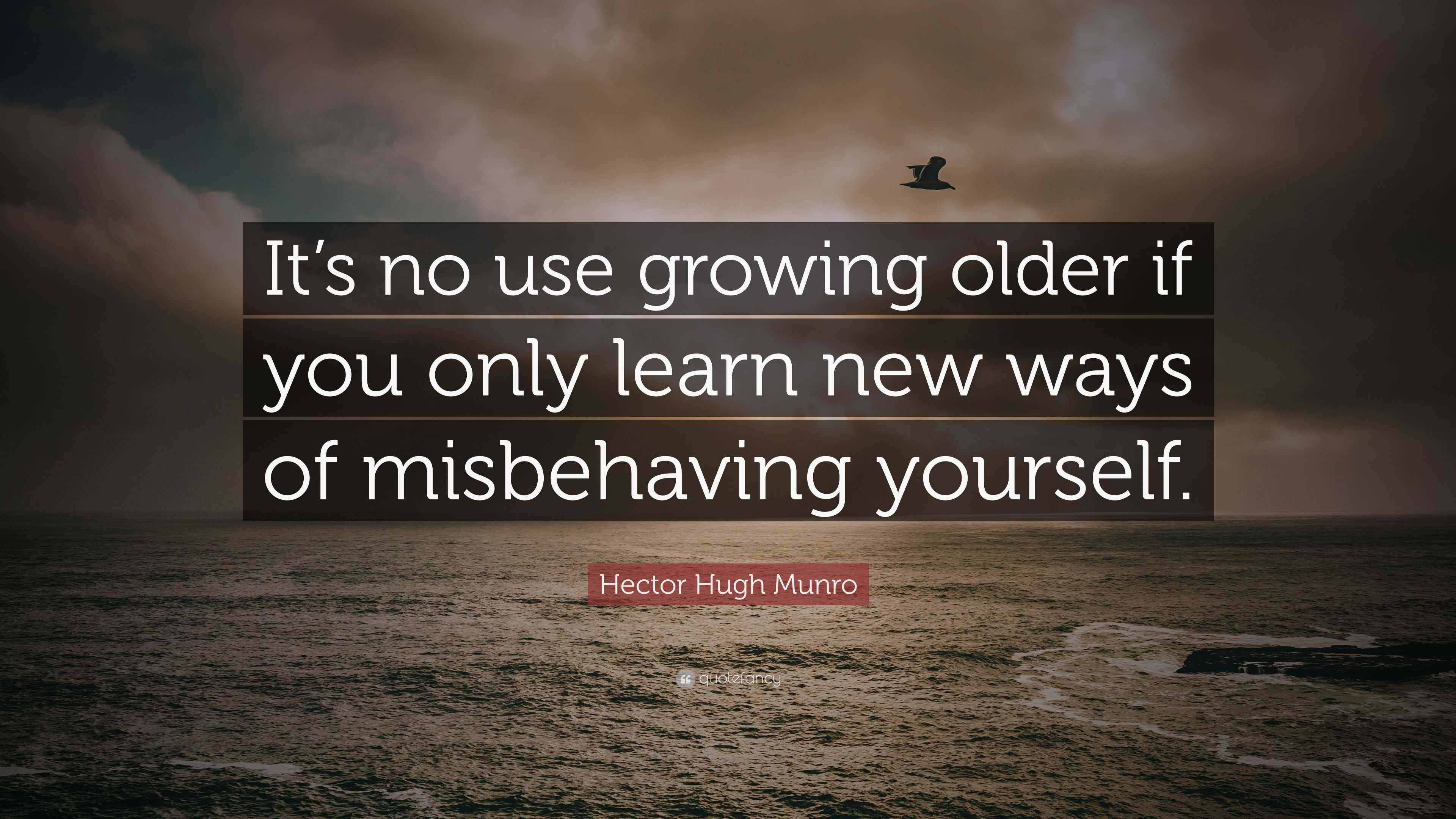 Hector Hugh Munro Quote: “It’s no use growing older if you only learn ...